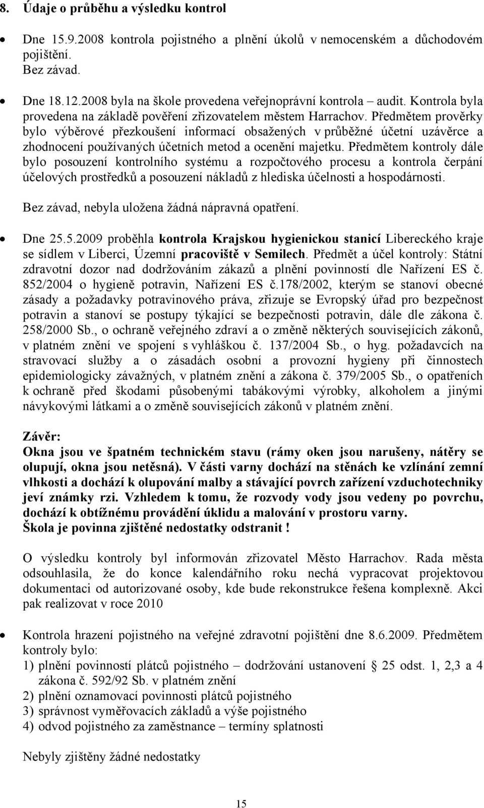 Předmětem prověrky bylo výběrové přezkoušení informací obsažených v průběžné účetní uzávěrce a zhodnocení používaných účetních metod a ocenění majetku.