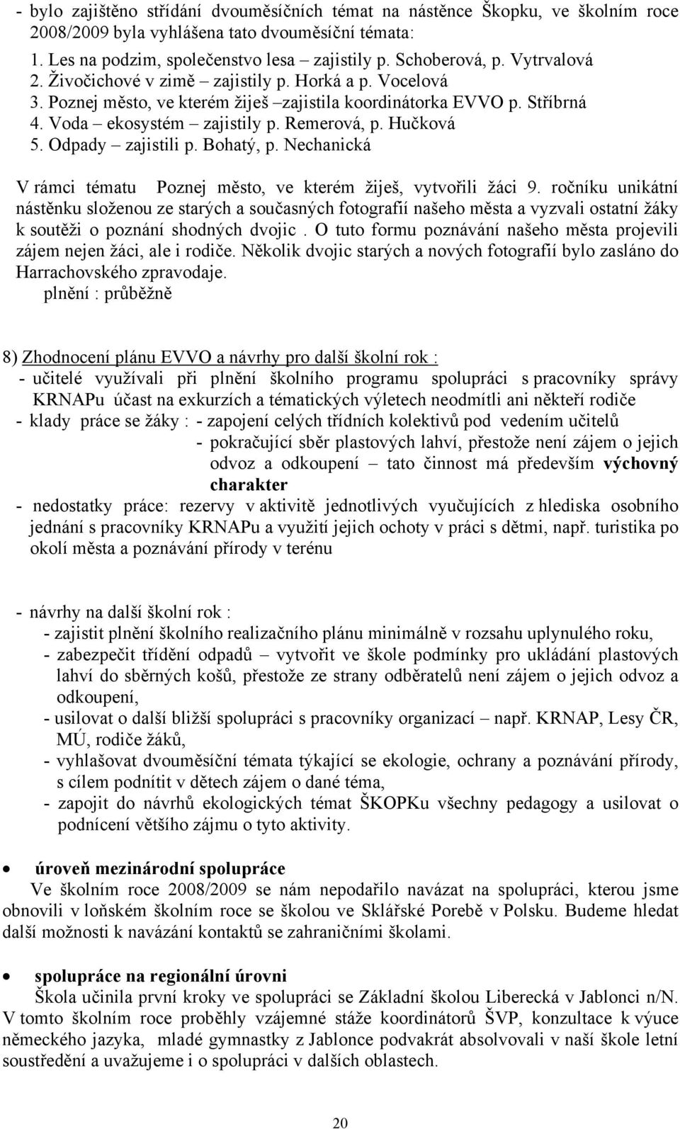 Odpady zajistili p. Bohatý, p. Nechanická V rámci tématu Poznej město, ve kterém žiješ, vytvořili žáci 9.