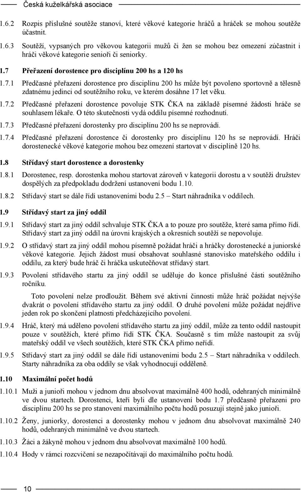 1.7.2 Předčasné přeřazení dorostence povoluje STK ČKA na základě písemné žádosti hráče se souhlasem lékaře. O této skutečnosti vydá oddílu písemné rozhodnutí. 1.7.3 Předčasné přeřazení dorostenky pro disciplínu 200 hs se neprovádí.