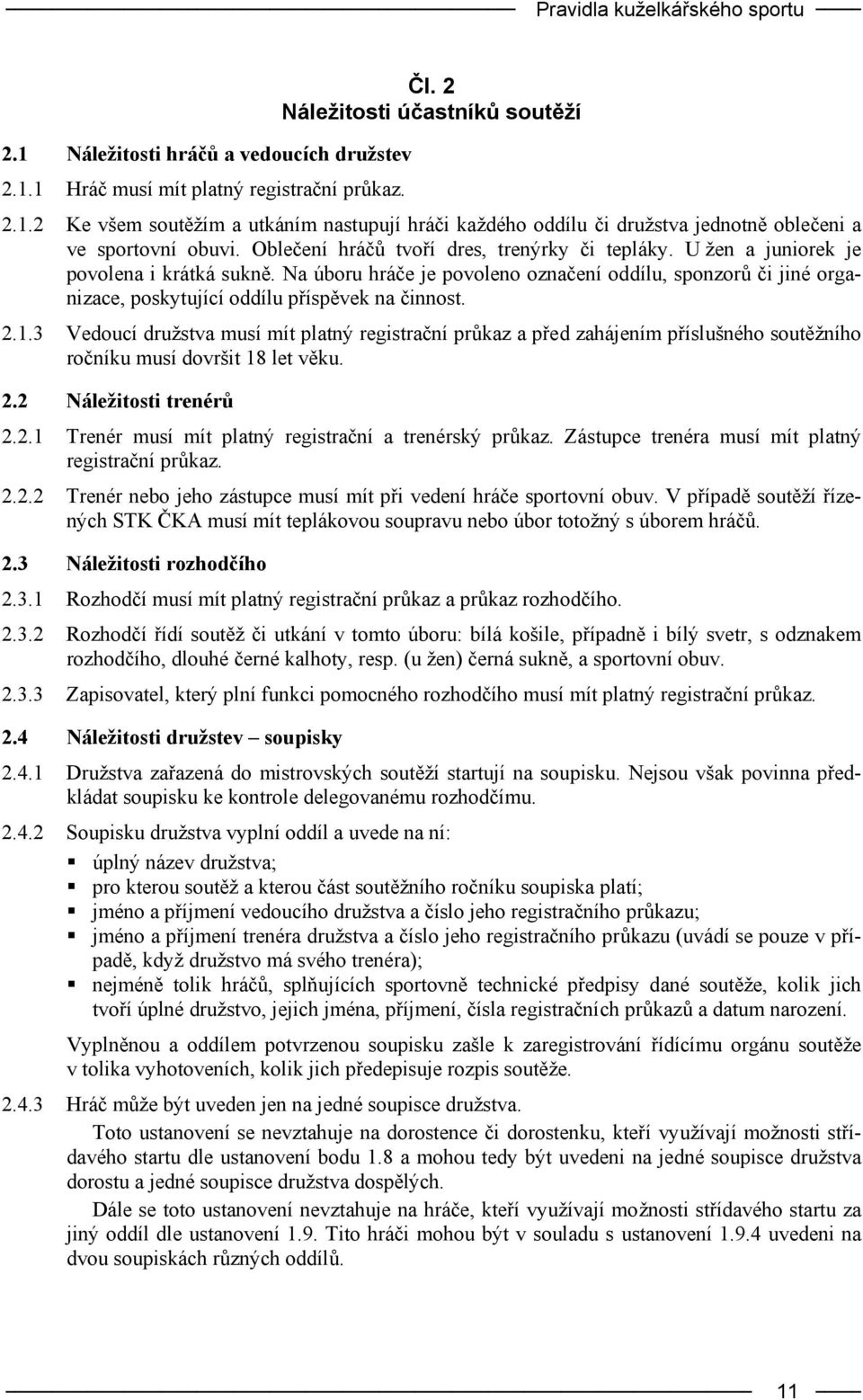 Na úboru hráče je povoleno označení oddílu, sponzorů či jiné organizace, poskytující oddílu příspěvek na činnost. 2.1.