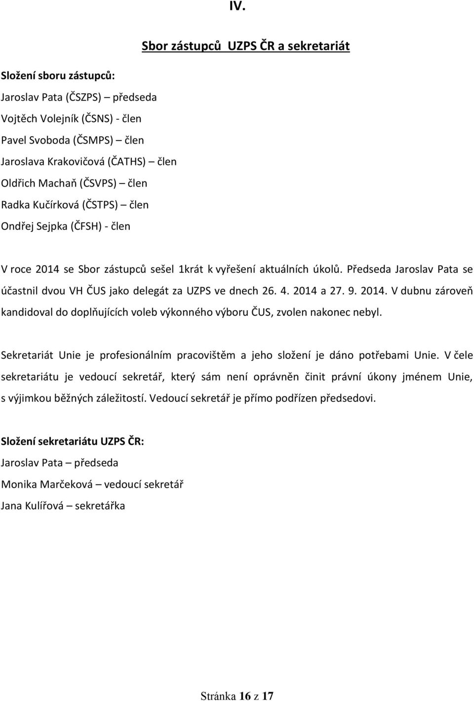 Předseda Jaroslav Pata se účastnil dvou VH ČUS jako delegát za UZPS ve dnech 26. 4. 2014 a 27. 9. 2014. V dubnu zároveň kandidoval do doplňujících voleb výkonného výboru ČUS, zvolen nakonec nebyl.