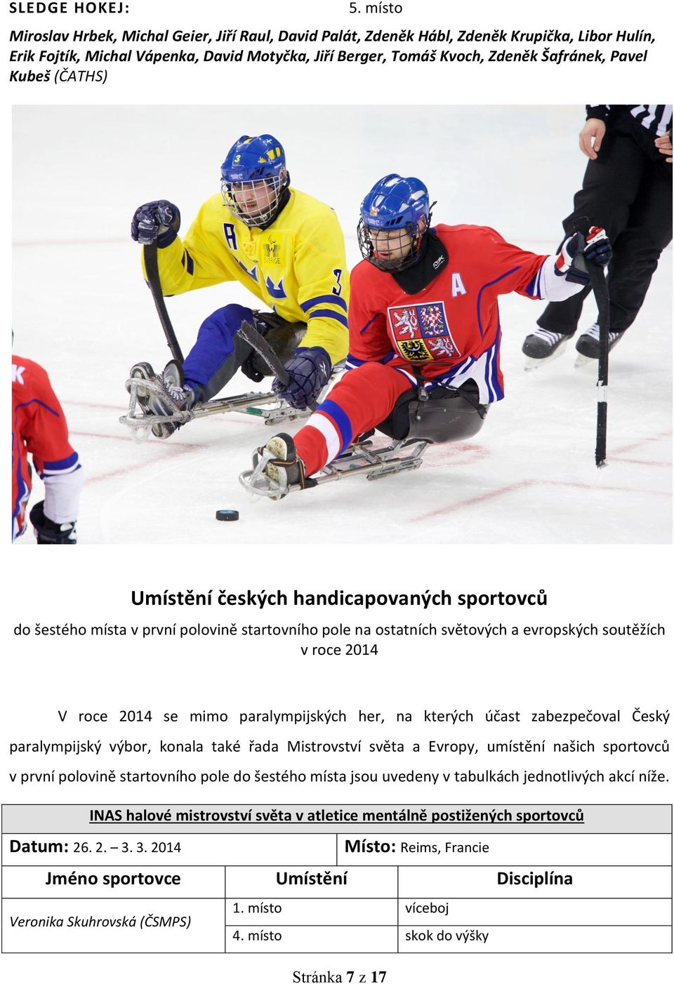 Kubeš (ČATHS) Umístění českých handicapovaných sportovců do šestého místa v první polovině startovního pole na ostatních světových a evropských soutěžích v roce 2014 V roce 2014 se mimo