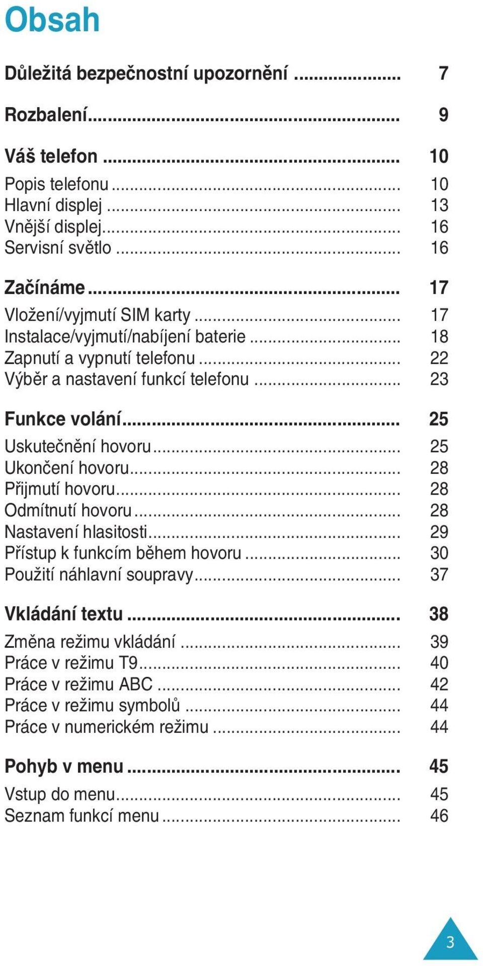 .. 25 Ukonãení hovoru... 28 Pfiijmutí hovoru... 28 Odmítnutí hovoru... 28 Nastavení hlasitosti... 29 Pfiístup k funkcím bûhem hovoru... 30 PouÏití náhlavní soupravy... 37 Vkládání textu.