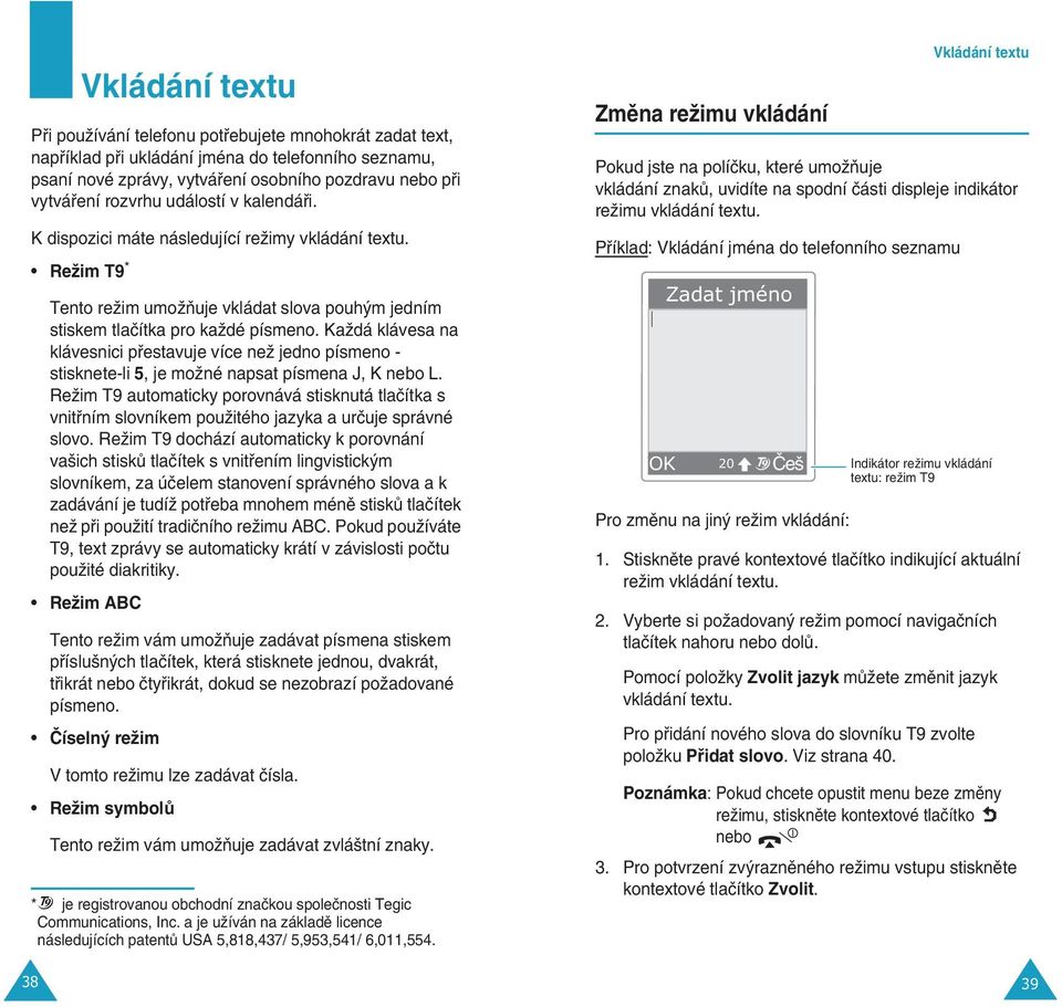 KaÏdá klávesa na klávesnici pfiestavuje více neï jedno písmeno - stisknete-li 5, je moïné napsat písmena J, K nebo L.