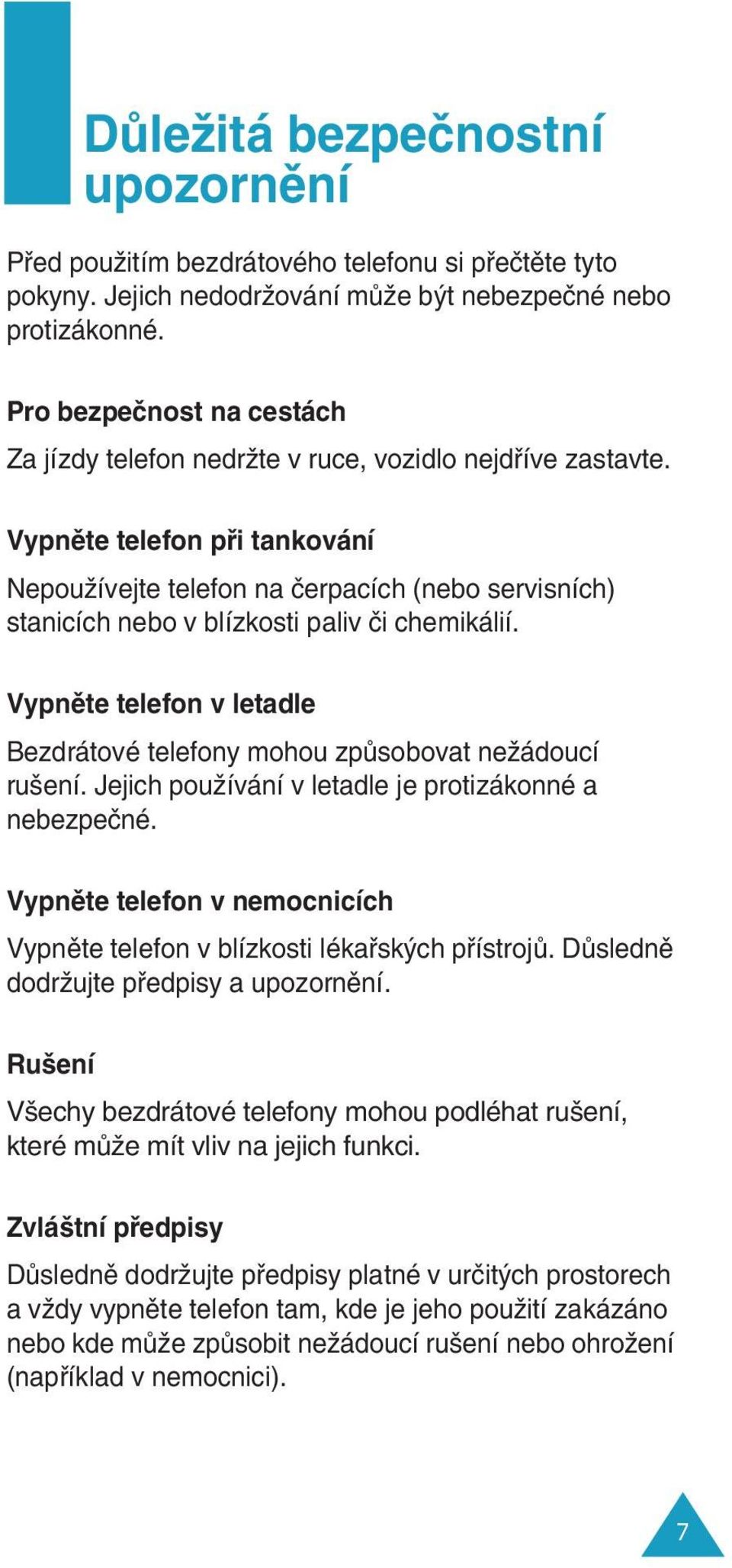 Vypnûte telefon pfii tankování NepouÏívejte telefon na ãerpacích (nebo servisních) stanicích nebo v blízkosti paliv ãi chemikálií.