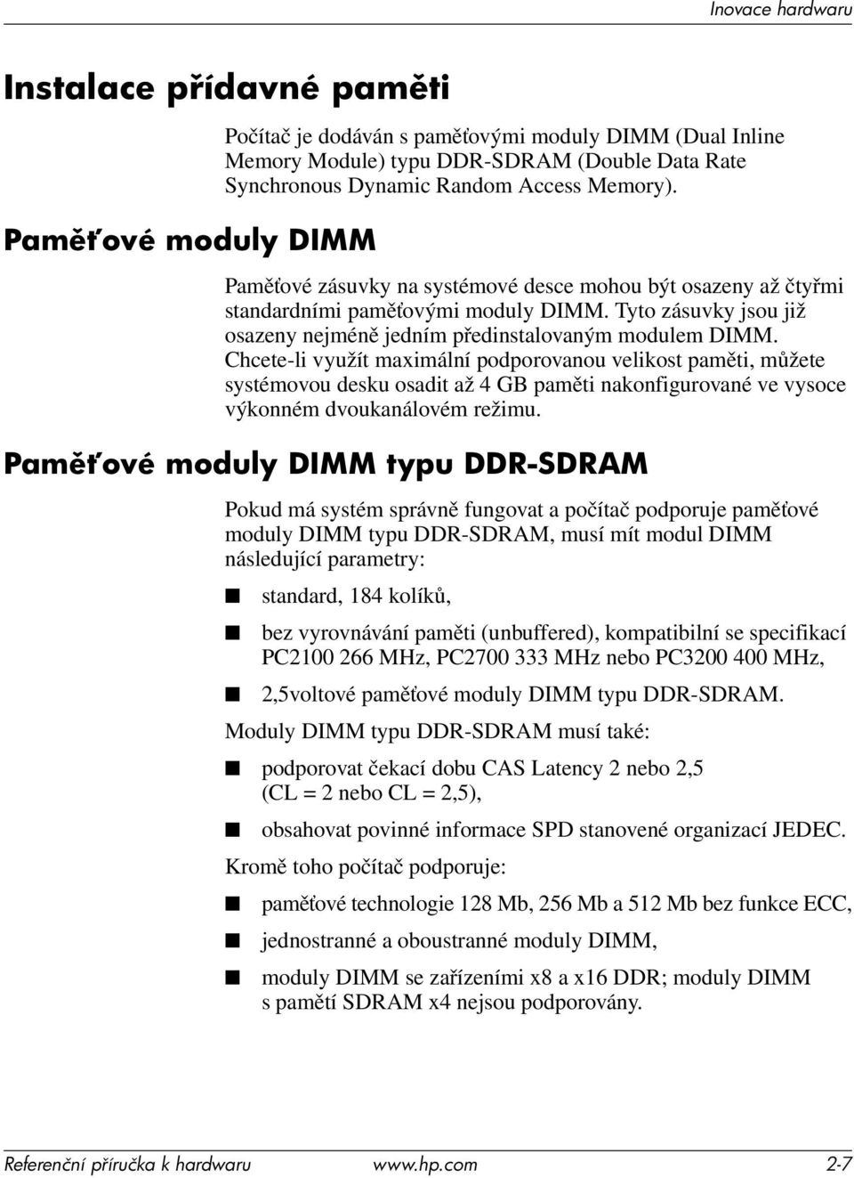 Chcete-li využít maximální podporovanou velikost paměti, můžete systémovou desku osadit až 4 GB paměti nakonfigurované ve vysoce výkonném dvoukanálovém režimu.