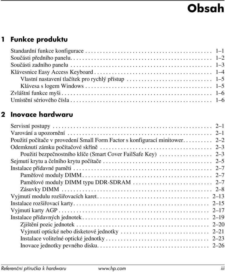 ............................ 1 5 Klávesa s logem Windows........................................... 1 5 Zvláštní funkce myši................................................... 1 6 Umístění sériového čísla.