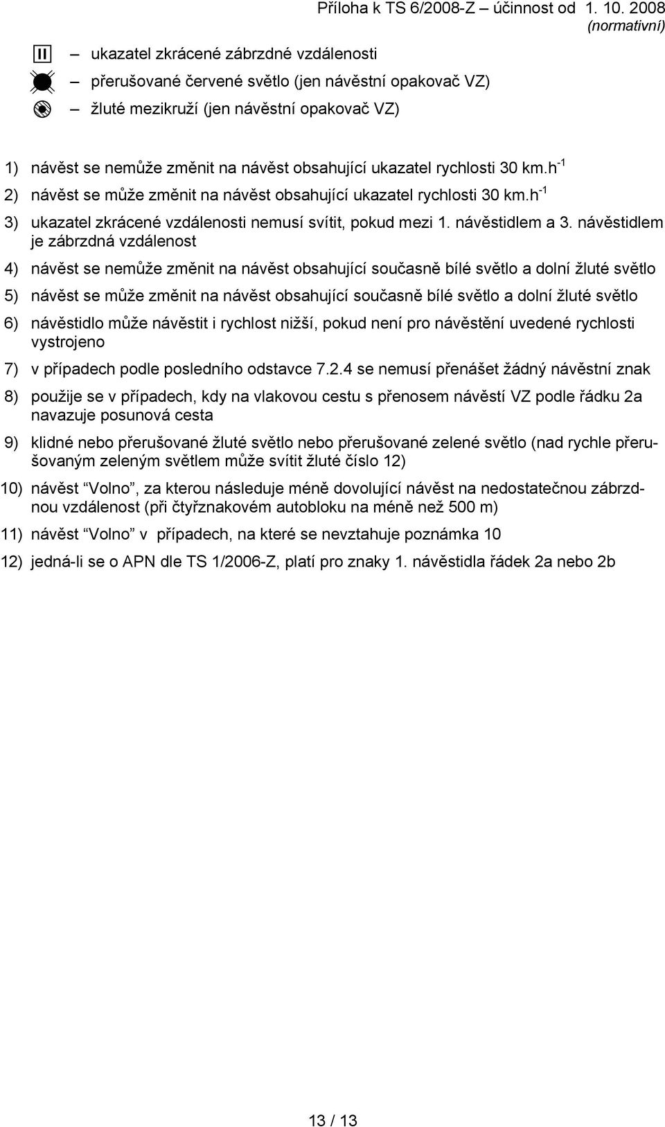 h -1 3) ukazatel zkrácené vzdálenosti nemusí svítit, pokud mezi 1. návěstidlem a 3.