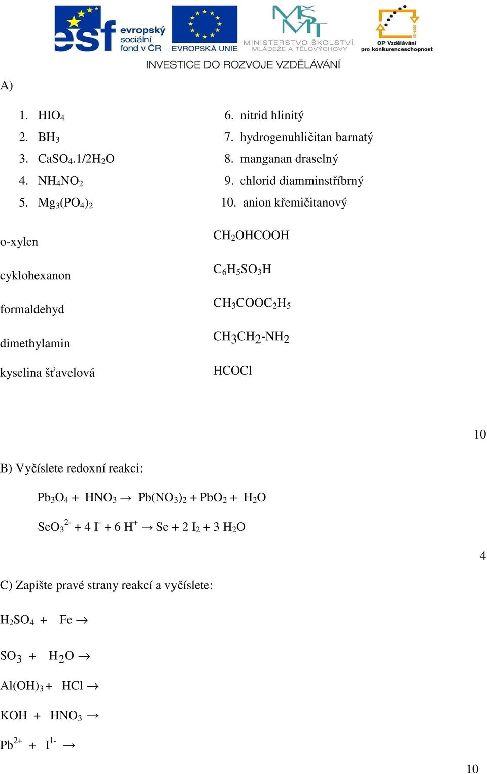 anion křemičitanový o-xylen cyklohexanon formaldehyd dimethylamin kyselina šťavelová CH 2 OHCOOH C 6 H 5 SO 3 H CH 3 COOC 2 H 5