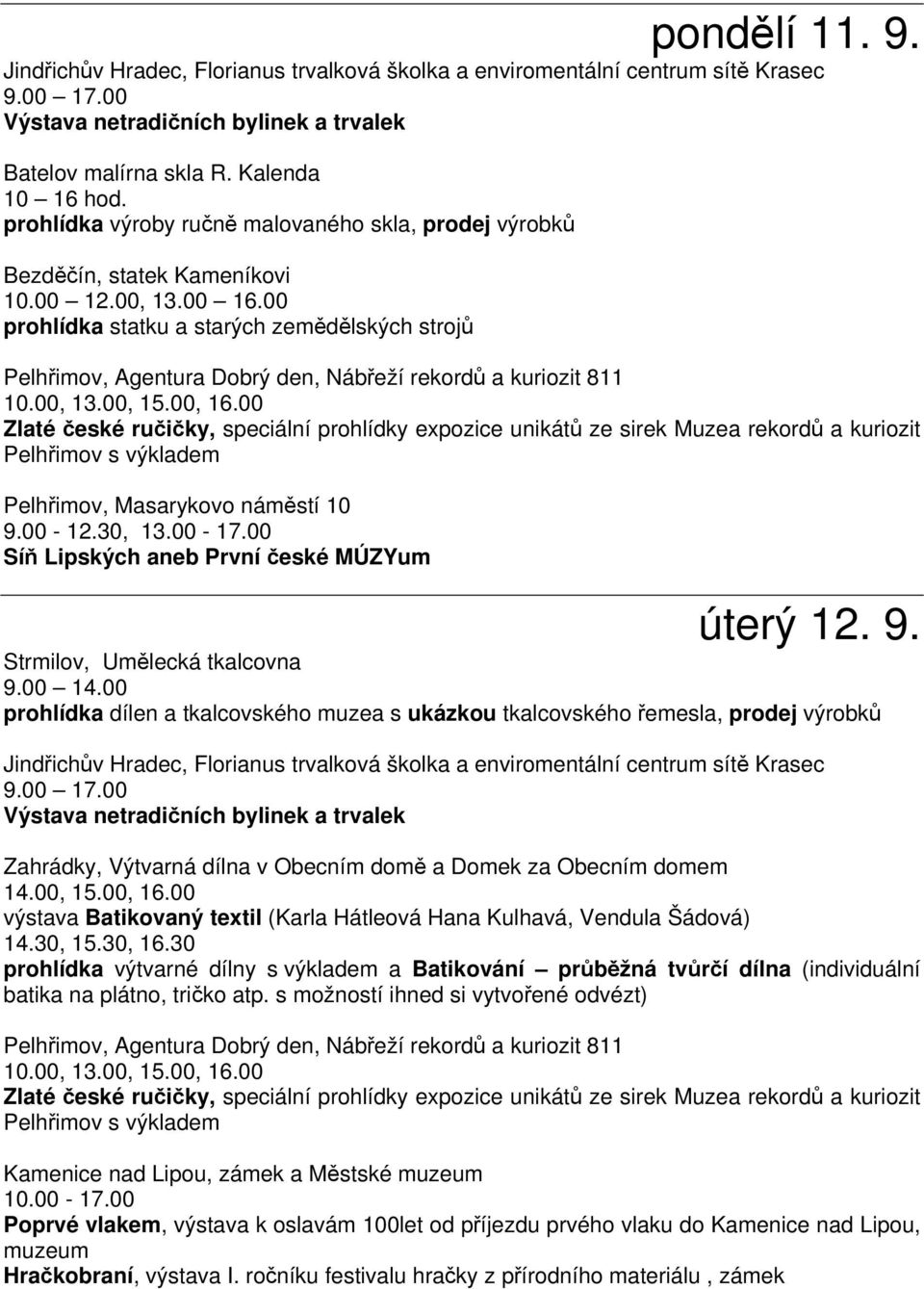 00 prohlídka dílen a tkalcovského muzea s ukázkou tkalcovského řemesla, prodej výrobků Zahrádky, Výtvarná dílna v Obecním domě a Domek za Obecním domem 14.00, 15.00, 16.