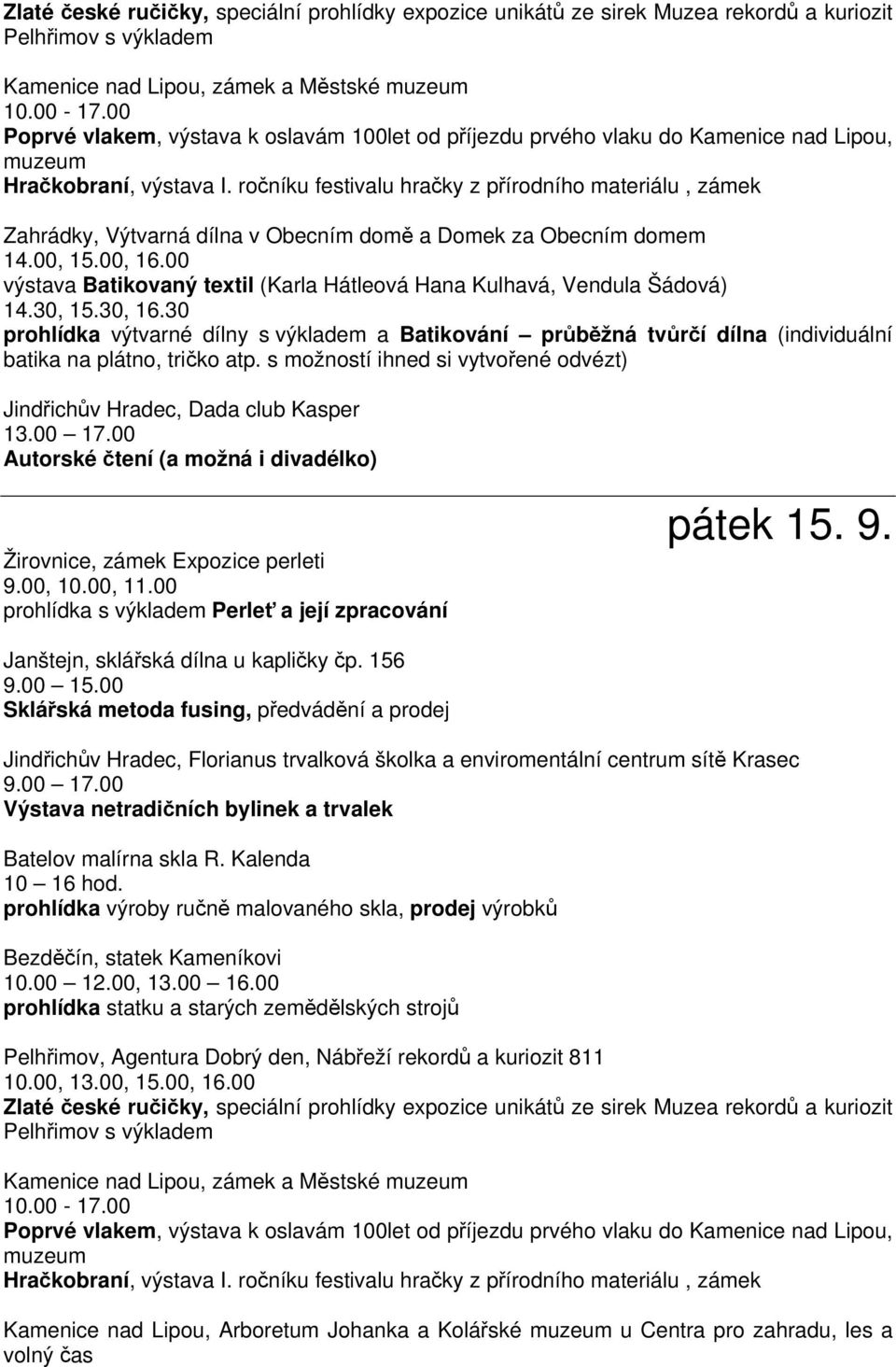 00 Autorské čtení (a možná i divadélko) Žirovnice, zámek Expozice perleti 9.00, 10.00, 11.00 prohlídka s výkladem Perleť a její zpracování pátek 15. 9. Batelov malírna skla R. Kalenda 10 16 hod.