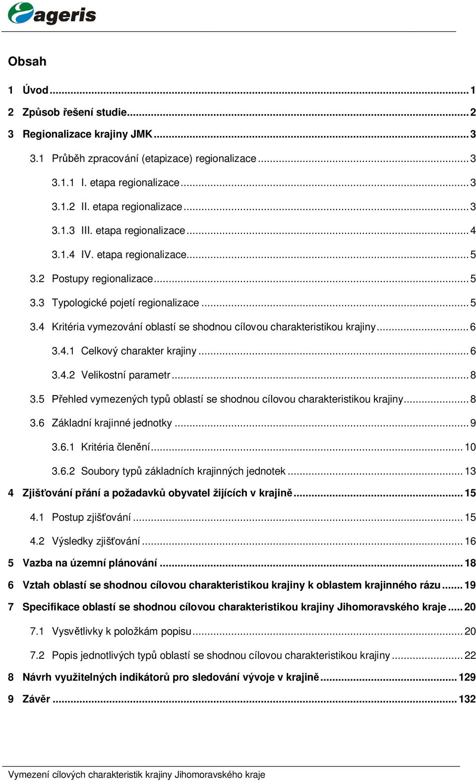 .. 6 3.4.1 Celkový charakter krajiny... 6 3.4.2 Velikostní parametr... 8 3.5 ehled vymezených typ oblastí se shodnou cílovou charakteristikou krajiny... 8 3.6 Základní krajinné jednotky... 9 3.6.1 Kritéria len ní.