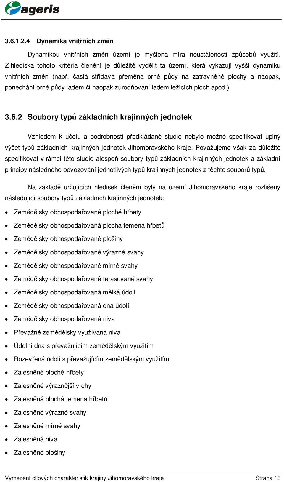 astá st ídavá p em na orné p dy na zatravn né plochy a naopak, ponechání orné p dy ladem i naopak zúrod ování ladem ležících ploch apod.). 3.6.