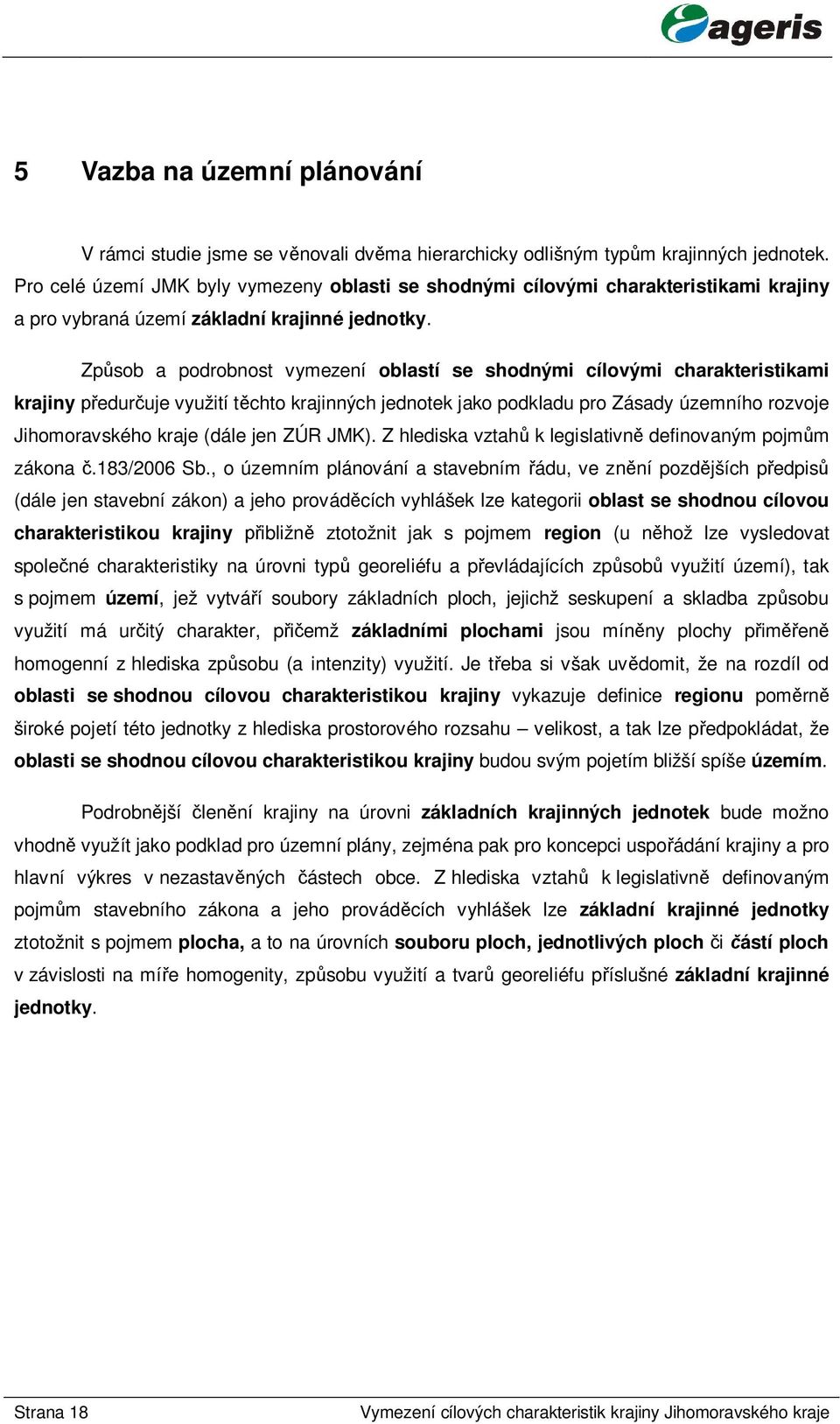 Zp sob a podrobnost vymezení oblastí se shodnými cílovými charakteristikami krajiny edur uje využití t chto krajinných jednotek jako podkladu pro Zásady územního rozvoje Jihomoravského kraje (dále