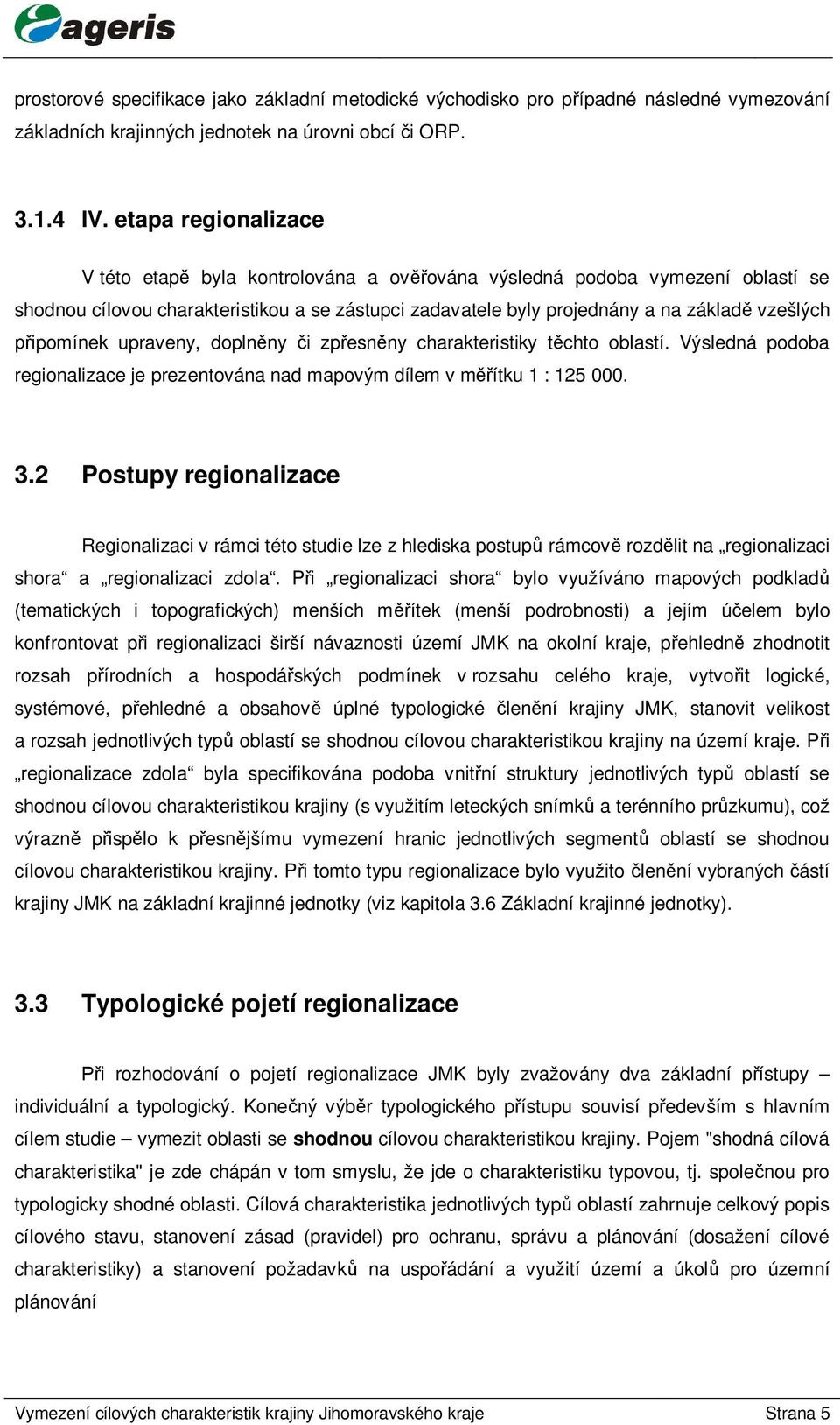 ipomínek upraveny, dopln ny i zp esn ny charakteristiky t chto oblastí. Výsledná podoba regionalizace je prezentována nad mapovým dílem v m ítku 1 : 125 000. 3.