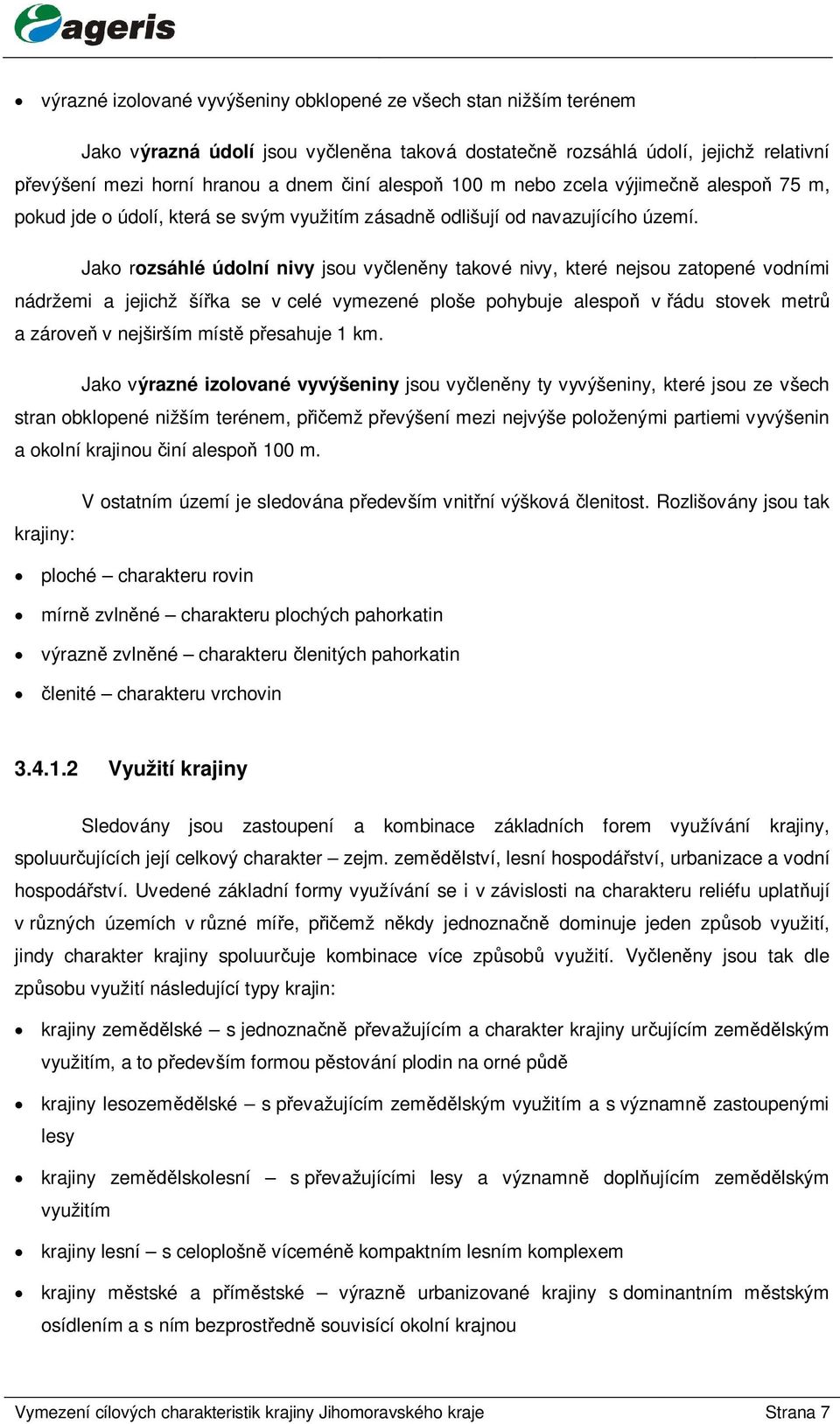 Jako rozsáhlé údolní nivy jsou vy len ny takové nivy, které nejsou zatopené vodními nádržemi a jejichž ší ka se v celé vymezené ploše pohybuje alespo v ádu stovek metr a zárove v nejširším míst p