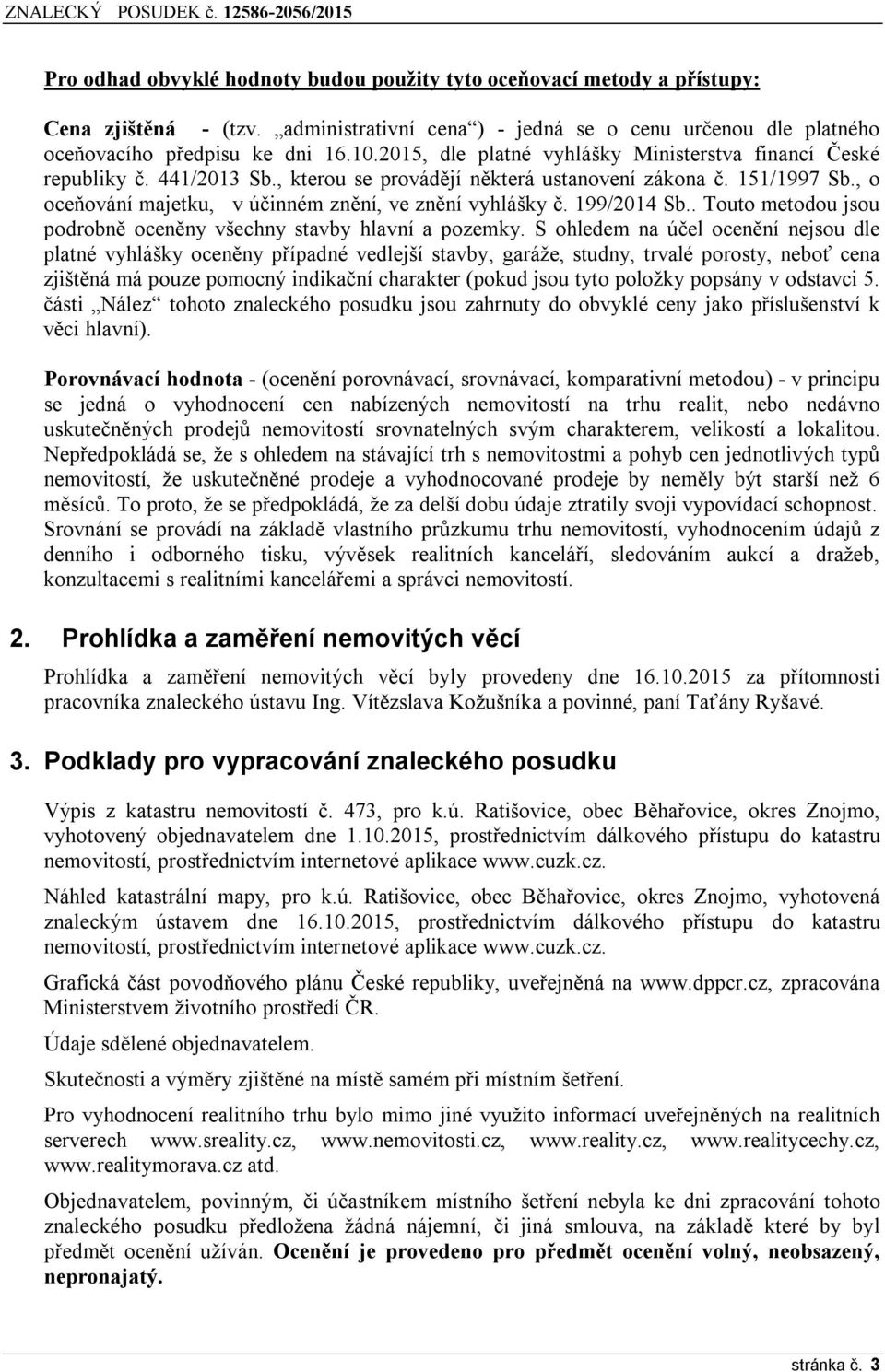 , o oceňování majetku, v účinném znění, ve znění vyhlášky č. 199/2014 Sb.. Touto metodou jsou podrobně oceněny všechny stavby hlavní a pozemky.