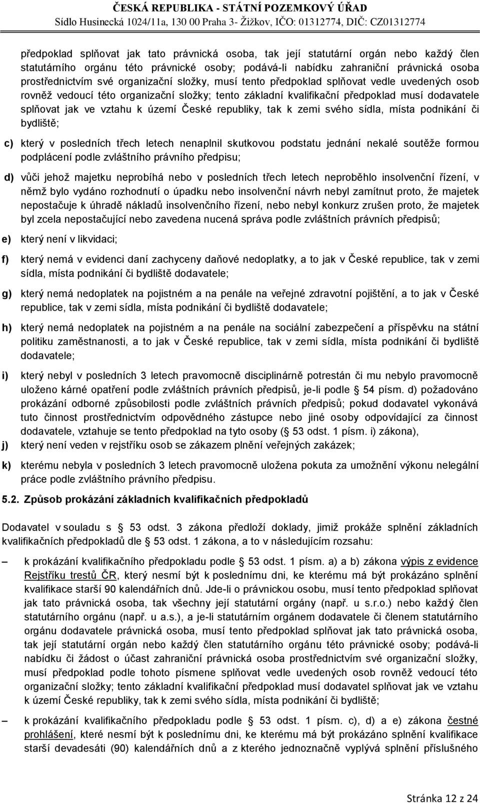 České republiky, tak k zemi svého sídla, místa podnikání či bydliště; c) který v posledních třech letech nenaplnil skutkovou podstatu jednání nekalé soutěže formou podplácení podle zvláštního