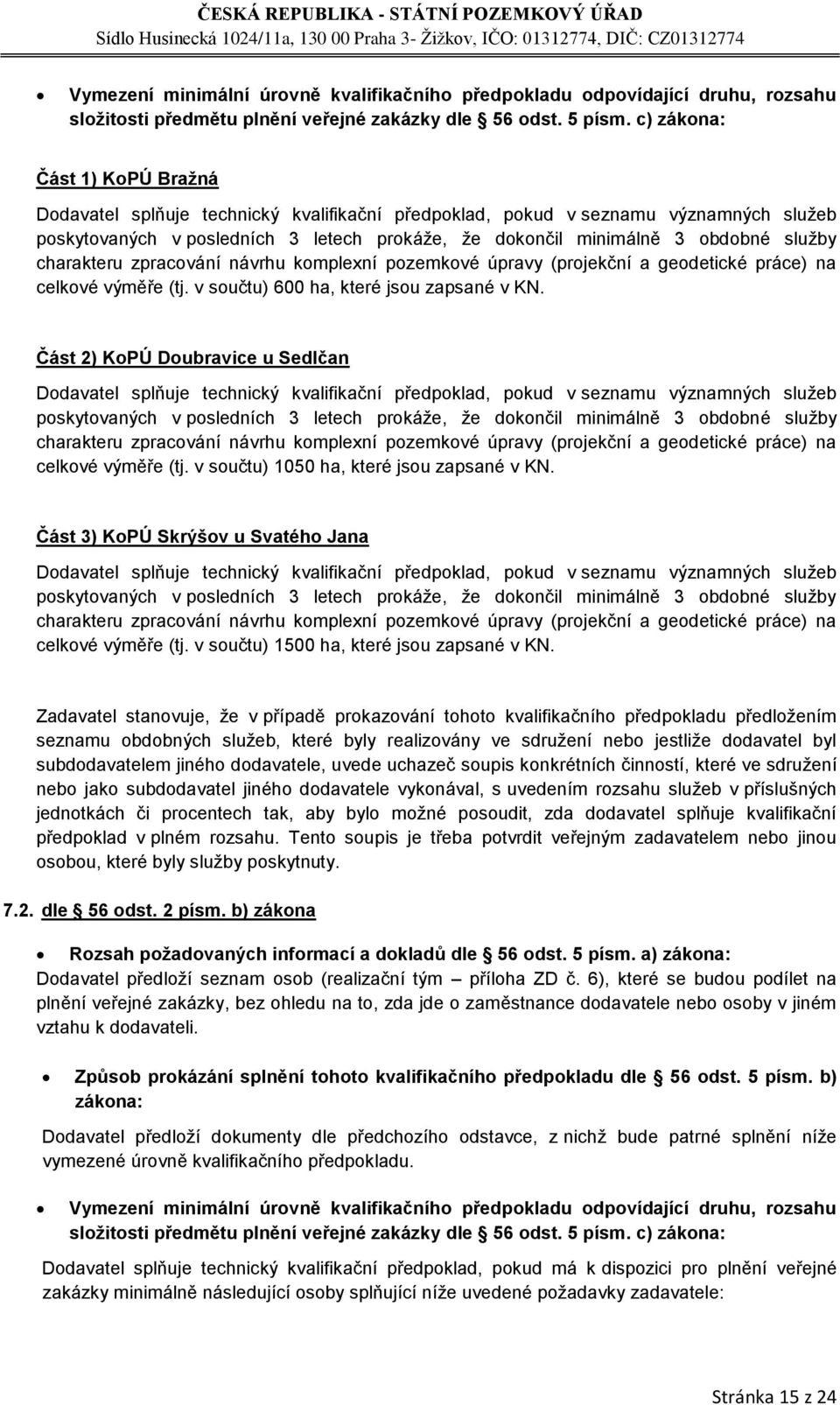 služby charakteru zpracování návrhu komplexní pozemkové úpravy (projekční a geodetické práce) na celkové výměře (tj. v součtu) 600 ha, které jsou zapsané v KN.