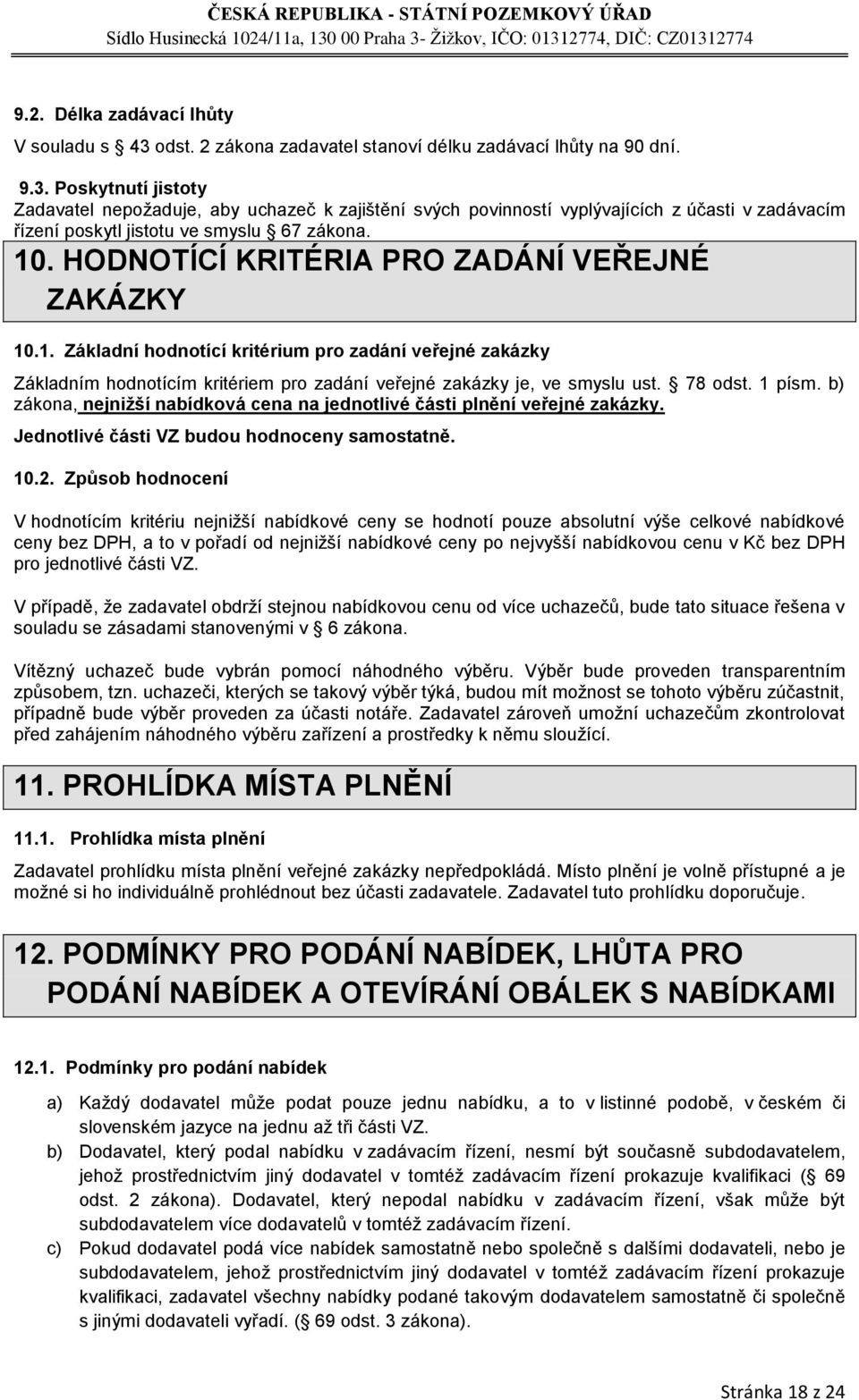 Poskytnutí jistoty Zadavatel nepožaduje, aby uchazeč k zajištění svých povinností vyplývajících z účasti v zadávacím řízení poskytl jistotu ve smyslu 67 zákona. 10.