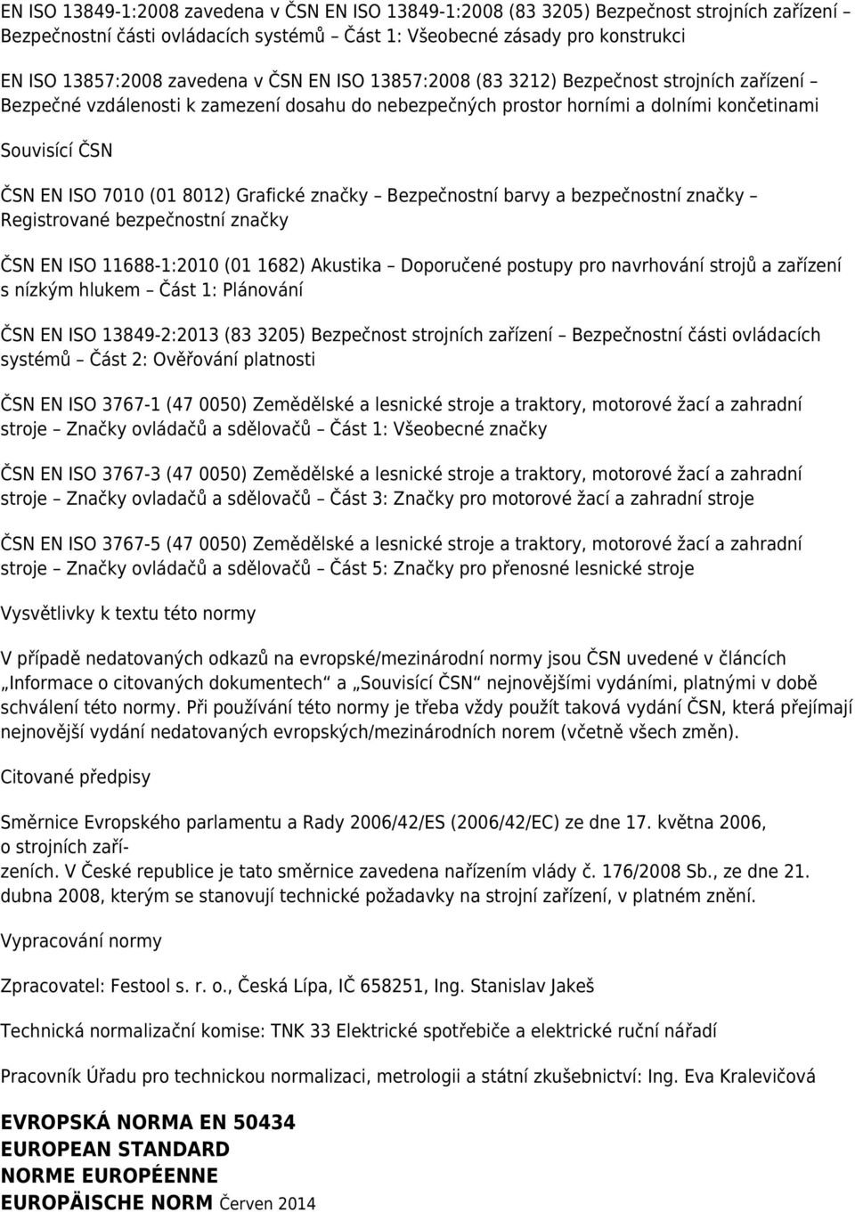 Grafické značky Bezpečnostní barvy a bezpečnostní značky Registrované bezpečnostní značky ČSN EN ISO 11688-1:2010 (01 1682) Akustika Doporučené postupy pro navrhování strojů a zařízení s nízkým