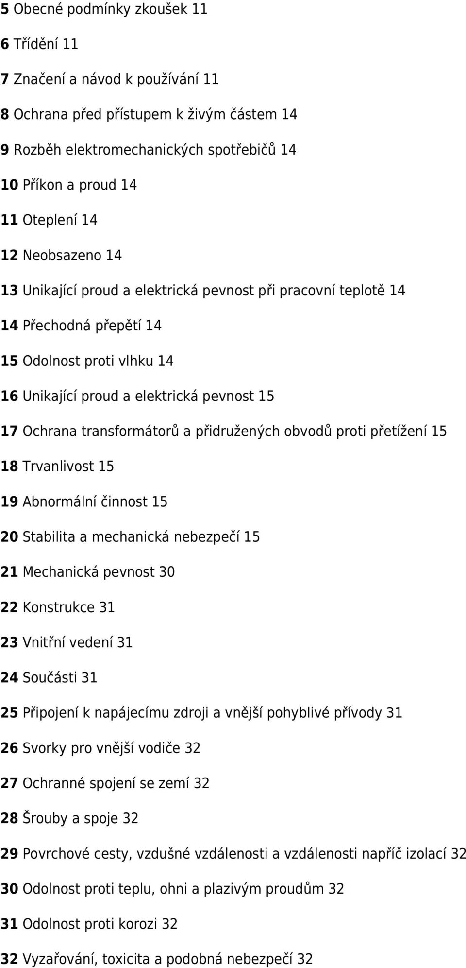 přidružených obvodů proti přetížení 15 18 Trvanlivost 15 19 Abnormální činnost 15 20 Stabilita a mechanická nebezpečí 15 21 Mechanická pevnost 30 22 Konstrukce 31 23 Vnitřní vedení 31 24 Součásti 31