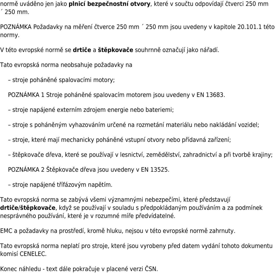 Tato evropská norma neobsahuje požadavky na stroje poháněné spalovacími motory; POZNÁMKA 1 Stroje poháněné spalovacím motorem jsou uvedeny v EN 13683.