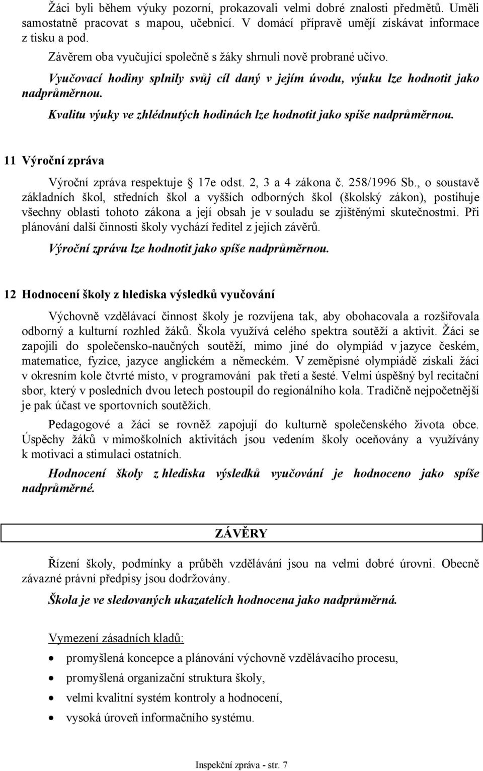 Kvalitu výuky ve zhlédnutých hodinách lze hodnotit jako spíše nadprůměrnou. 11 Výroční zpráva Výroční zpráva respektuje 17e odst. 2, 3 a 4 zákona č. 258/1996 Sb.