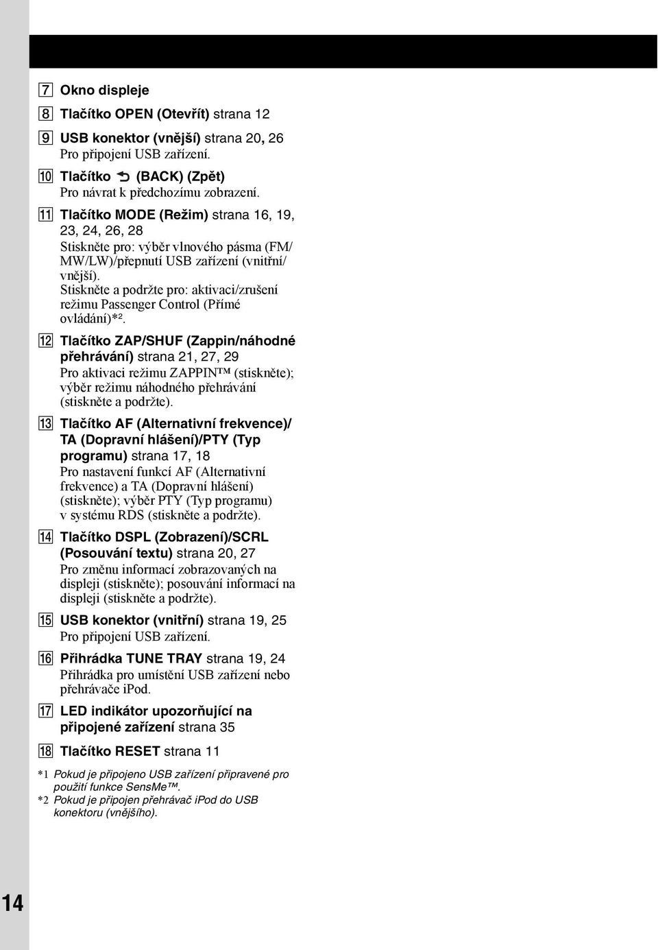 Stiskněte a podržte pro: aktivaci/zrušení režimu Passenger Control (Přímé ovládání)* 2.