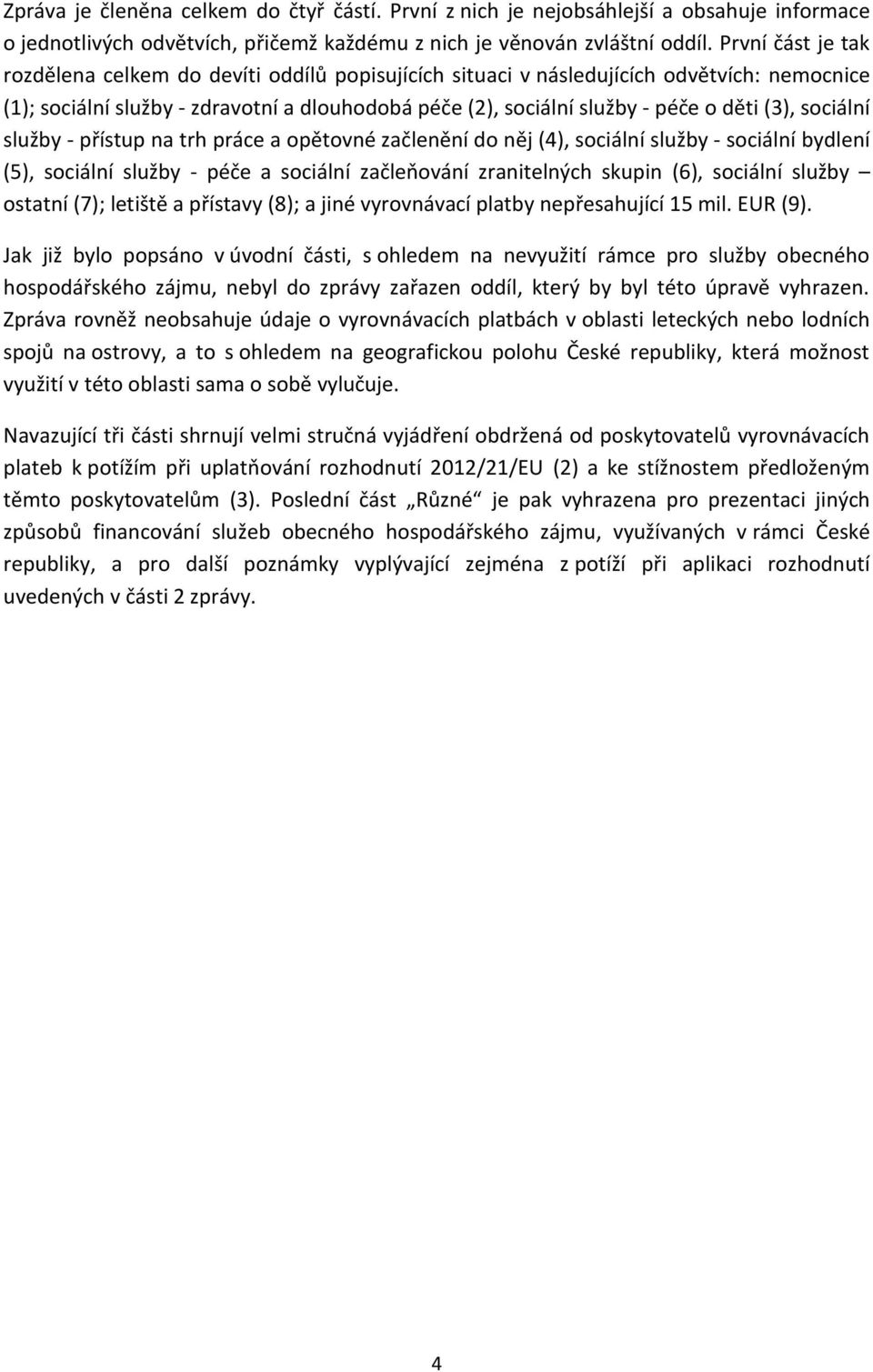 (3), sociální služby - přístup na trh práce a opětovné začlenění do něj (4), sociální služby - sociální bydlení (5), sociální služby - péče a sociální začleňování zranitelných skupin (6), sociální