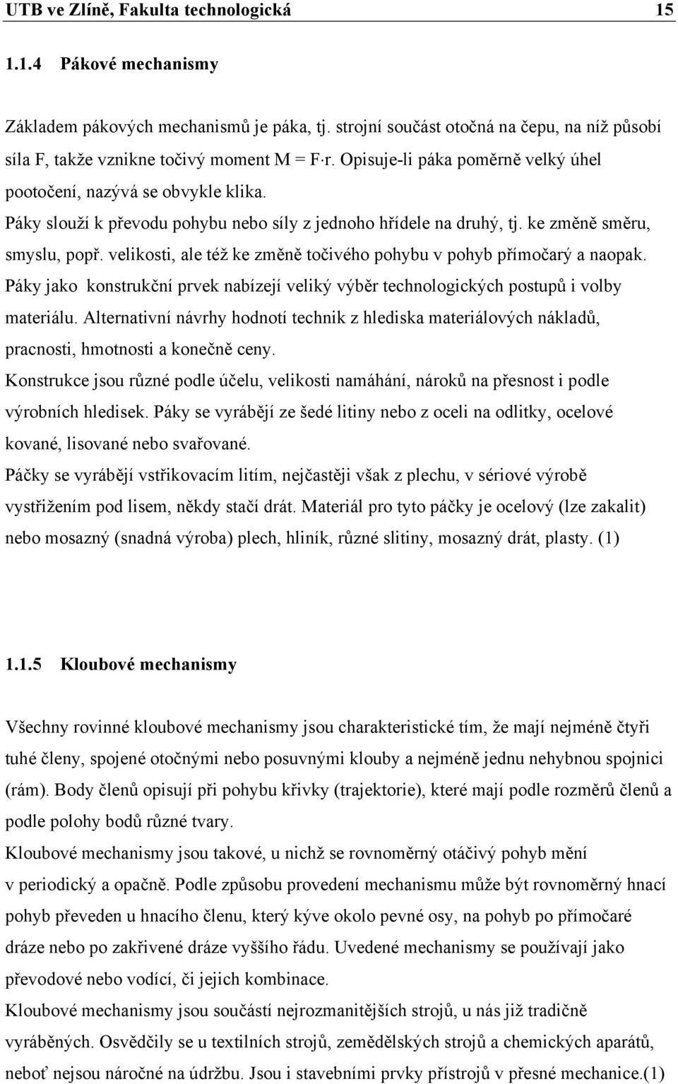 velikosti, ale též ke změně točivého pohybu v pohyb přímočarý a naopak. Páky jako konstrukční prvek nabízejí veliký výběr technologických postupů i volby materiálu.