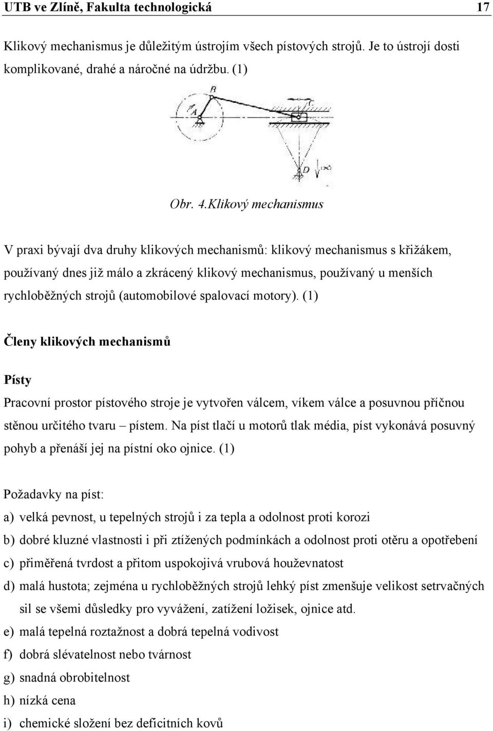 (automobilové spalovací motory). (1) Členy klikových mechanismů Písty Pracovní prostor pístového stroje je vytvořen válcem, víkem válce a posuvnou příčnou stěnou určitého tvaru pístem.