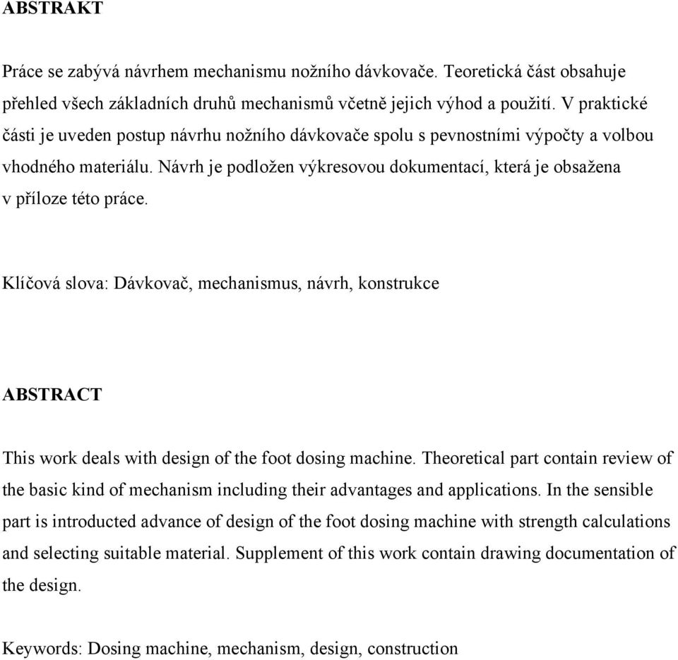 Klíčová slova: Dávkovač, mechanismus, návrh, konstrukce ABSTRACT This work deals with design of the foot dosing machine.