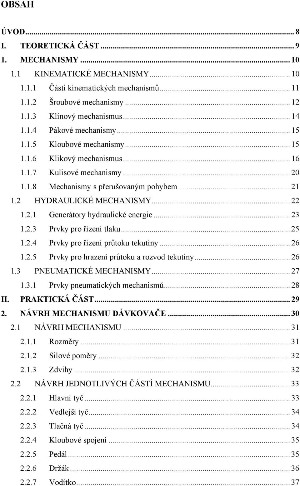 .. 22 1.2.1 Generátory hydraulické energie... 23 1.2.3 Prvky pro řízení tlaku... 25 1.2.4 Prvky pro řízení průtoku tekutiny... 26 1.2.5 Prvky pro hrazení průtoku a rozvod tekutiny... 26 1.3 PNEUMATICKÉ MECHANISMY.