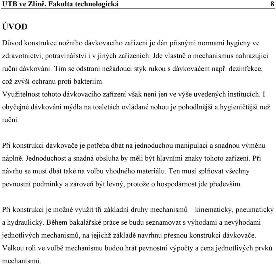 Využitelnost tohoto dávkovacího zařízení však není jen ve výše uvedených institucích. I obyčejné dávkování mýdla na toaletách ovládané nohou je pohodlnější a hygieničtější než ruční.