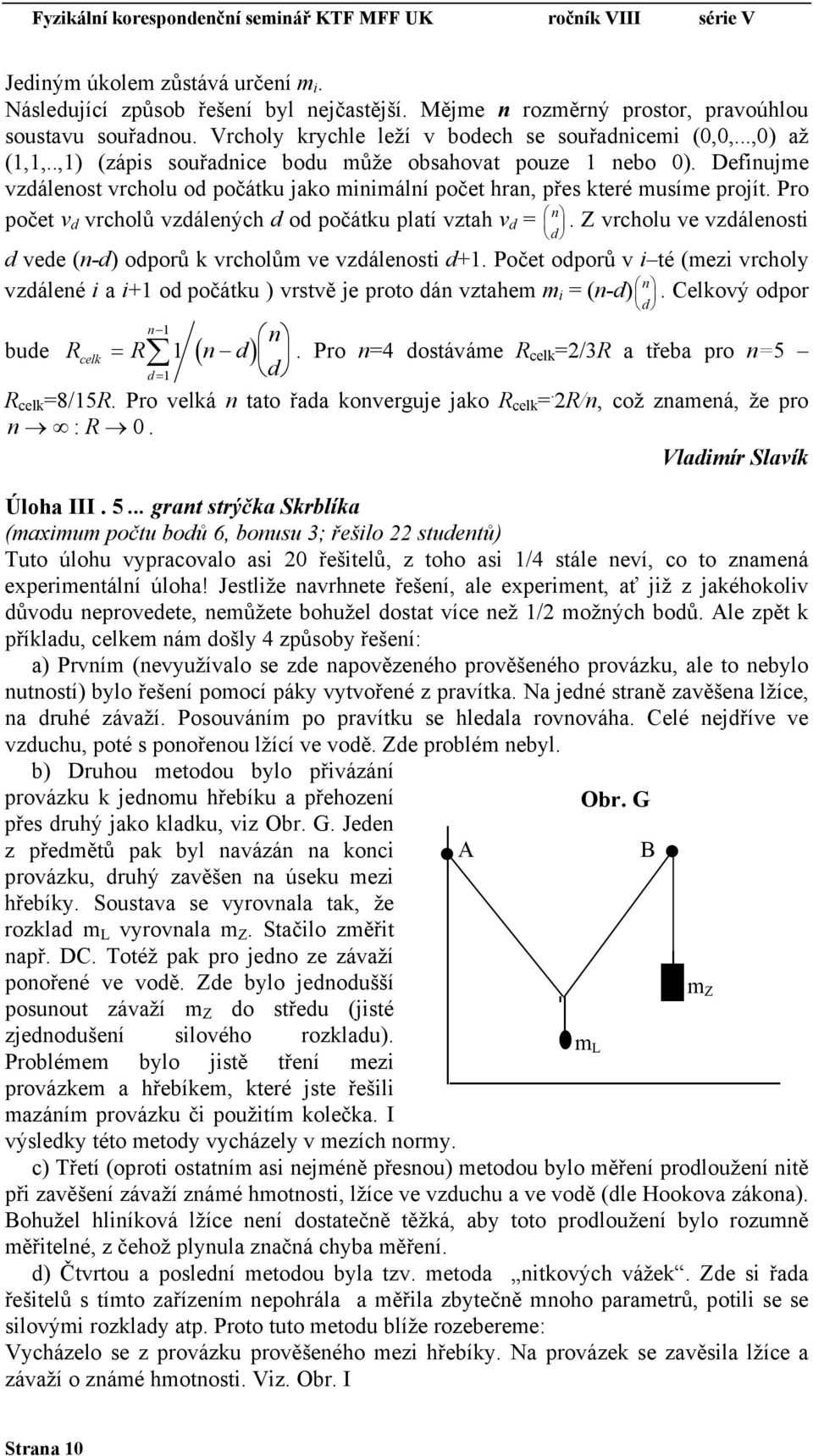 Pro počet v d vrcholů vzdálených d od počátu platí vztah v d = n. Z vrcholu ve vzdálenost d vede (n-d) odporů vrcholům ve vzdálenost d+1.