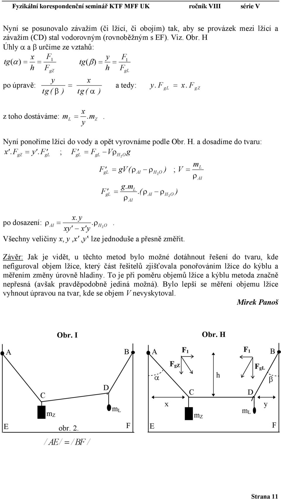 Nyní ponoříme lžíc do vody a opět vyrovnáme podle Obr. H. a dosadíme do tvaru: x. F = y. F ; F = F V g gz gl ρ gl gl H O F = gv( ρ ρ ) ; V gl Al H O gm. L F gl =.( ρal ρh O ) ρ xy. po dosazení: ρal =.