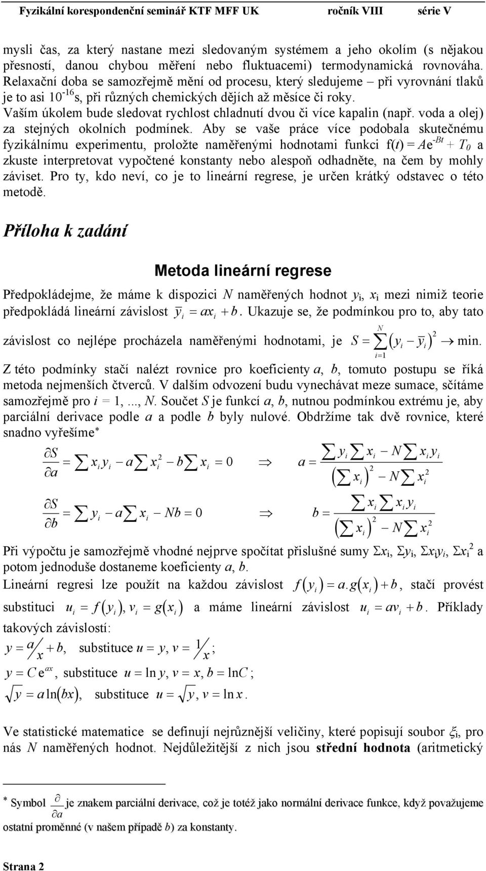 Vaším úolem bude sledovat rychlost chladnutí dvou č více apaln (např. voda a olej) za stejných oolních podmíne.