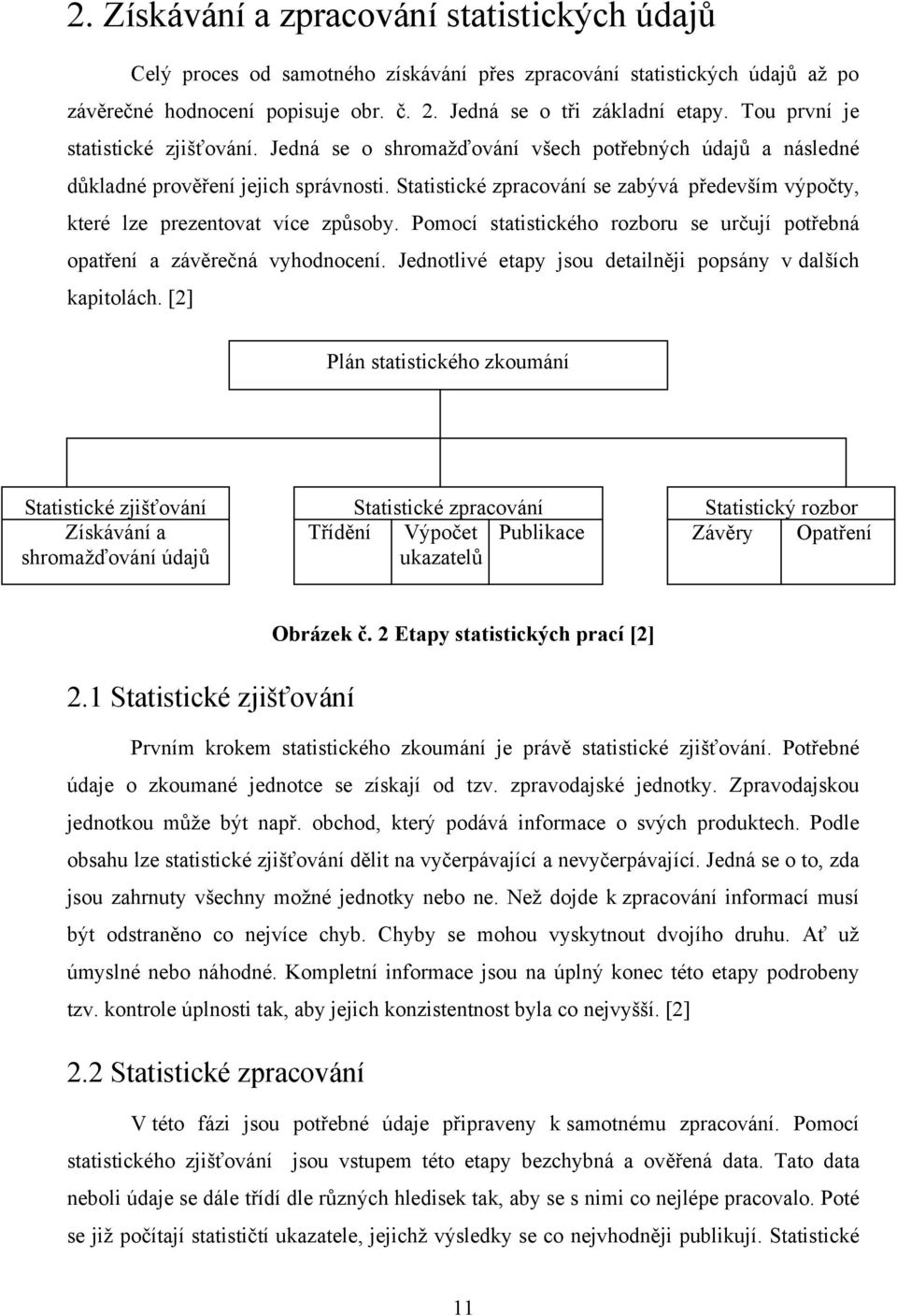 Pomocí statstckého rozoru se určují potřeá opatřeí a závěrečá vyhodoceí. Jedotlvé etapy jsou detalěj popsáy v dalších kaptolách.