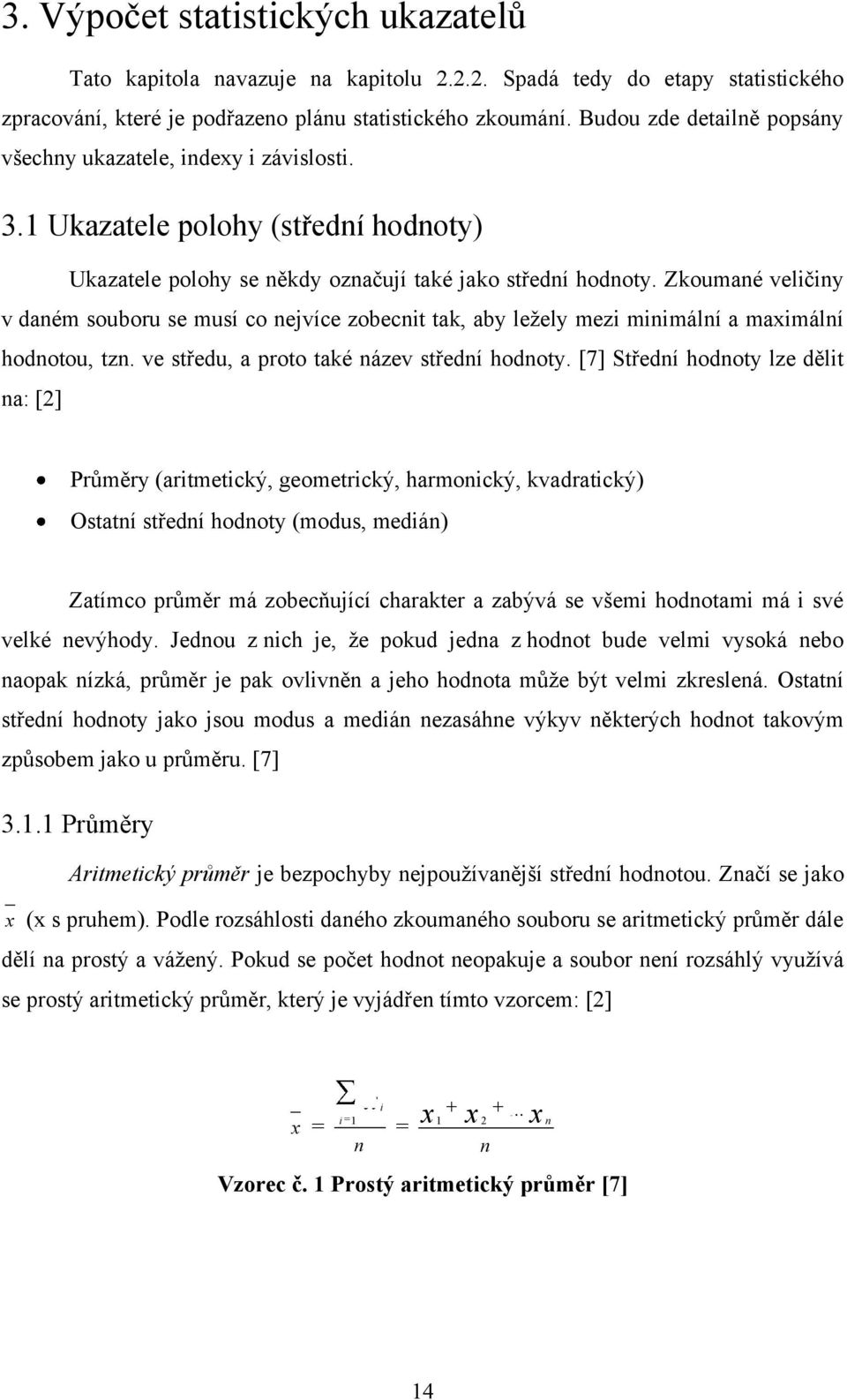 Zkoumaé velčy v daém souoru se musí co ejvíce zoect tak, ay leţely mez mmálí a mamálí hodotou, tz. ve středu, a proto také ázev středí hodoty.