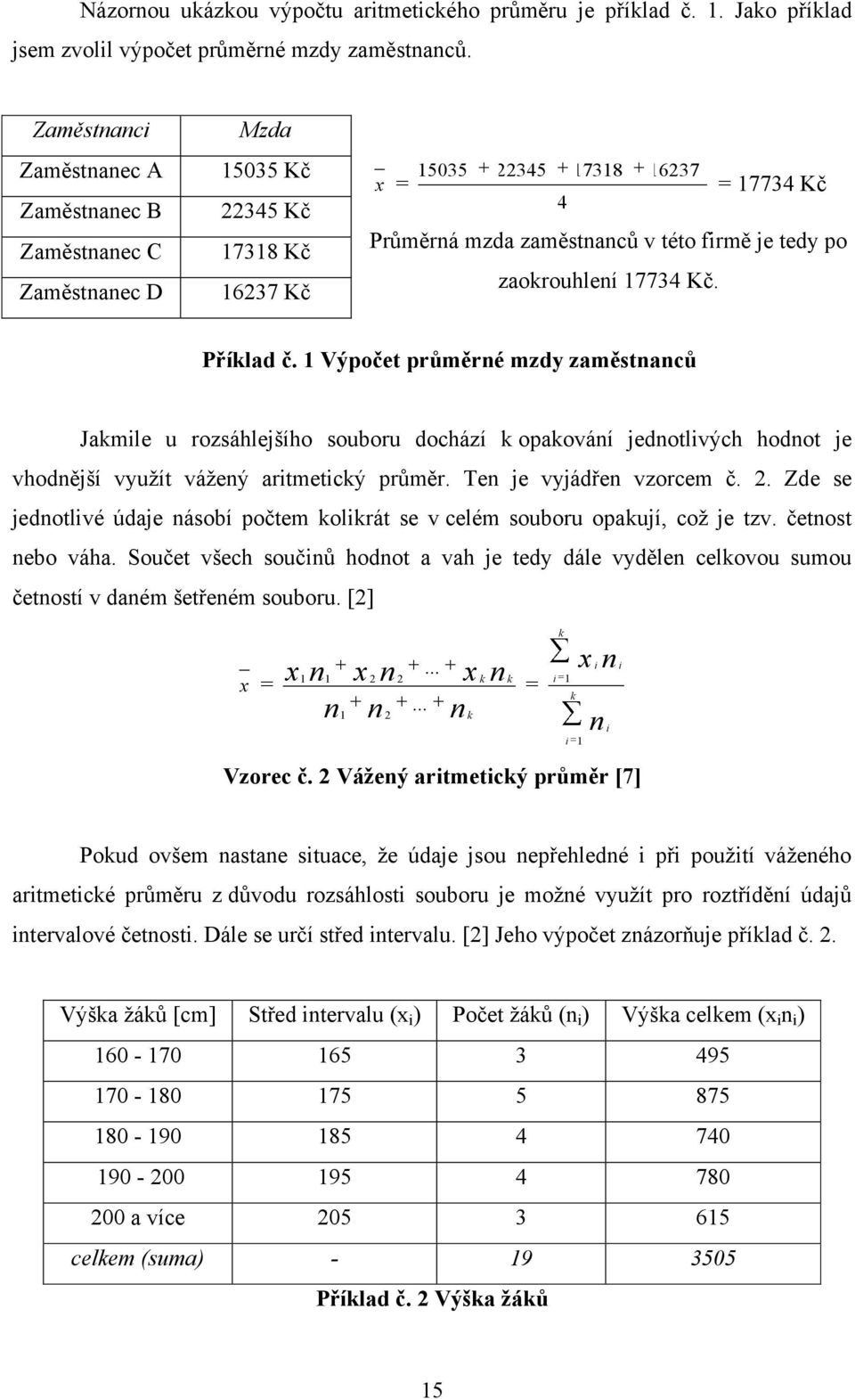 Výpočet průměré mzdy zaměstaců Jakmle u rozsáhlejšího souoru dochází k opakováí jedotlvých hodot je vhodější vyuţít váţeý artmetcký průměr. Te je vyjádře vzorcem č.