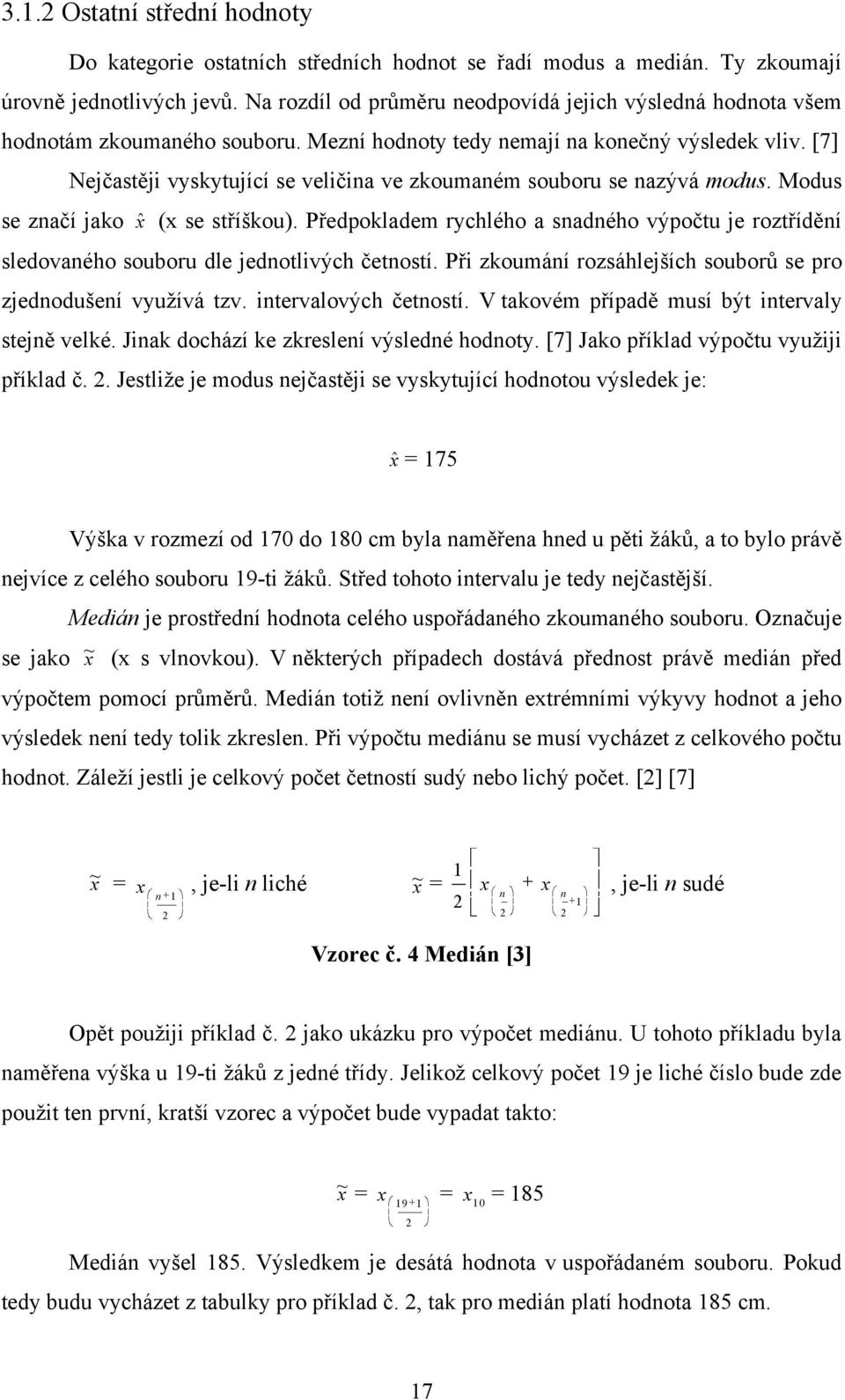 Předpokladem rychlého a sadého výpočtu je roztříděí sledovaého souoru dle jedotlvých četostí. Př zkoumáí rozsáhlejších souorů se pro zjedodušeí vyuţívá tzv. tervalových četostí.