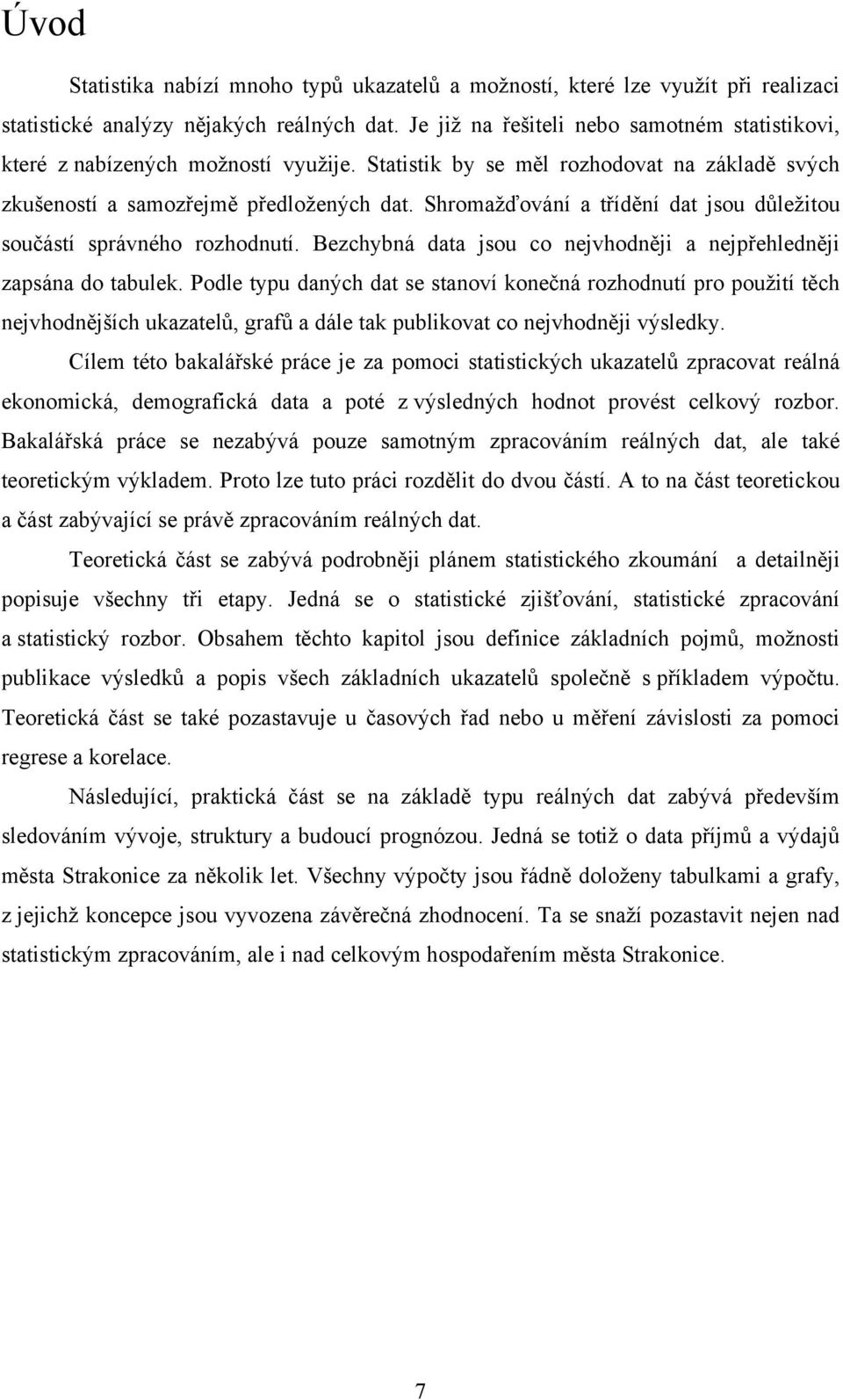 Bezchyá data jsou co ejvhoděj a ejpřehleděj zapsáa do taulek. Podle typu daých dat se staoví koečá rozhodutí pro pouţtí těch ejvhodějších ukazatelů, grafů a dále tak pulkovat co ejvhoděj výsledky.