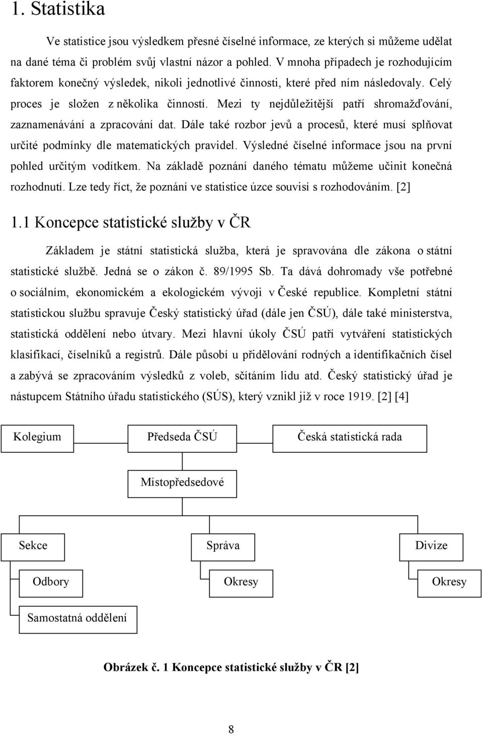 Mez ty ejdůleţtější patří shromaţďováí, zazameáváí a zpracováí dat. Dále také rozor jevů a procesů, které musí splňovat určté podmíky dle matematckých pravdel.