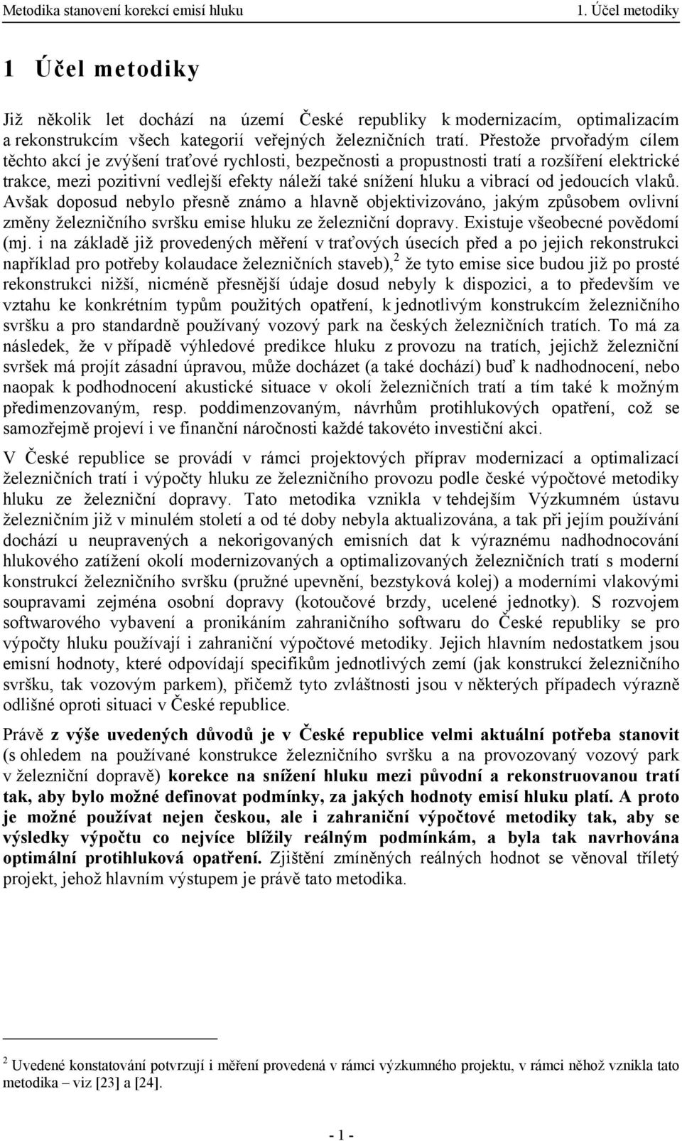 od jedoucích vlaků. Avšak doposud nebylo přesně známo a hlavně objektivizováno, jakým způsobem ovlivní změny železničního svršku emise hluku ze železniční dopravy. Existuje všeobecné povědomí (mj.