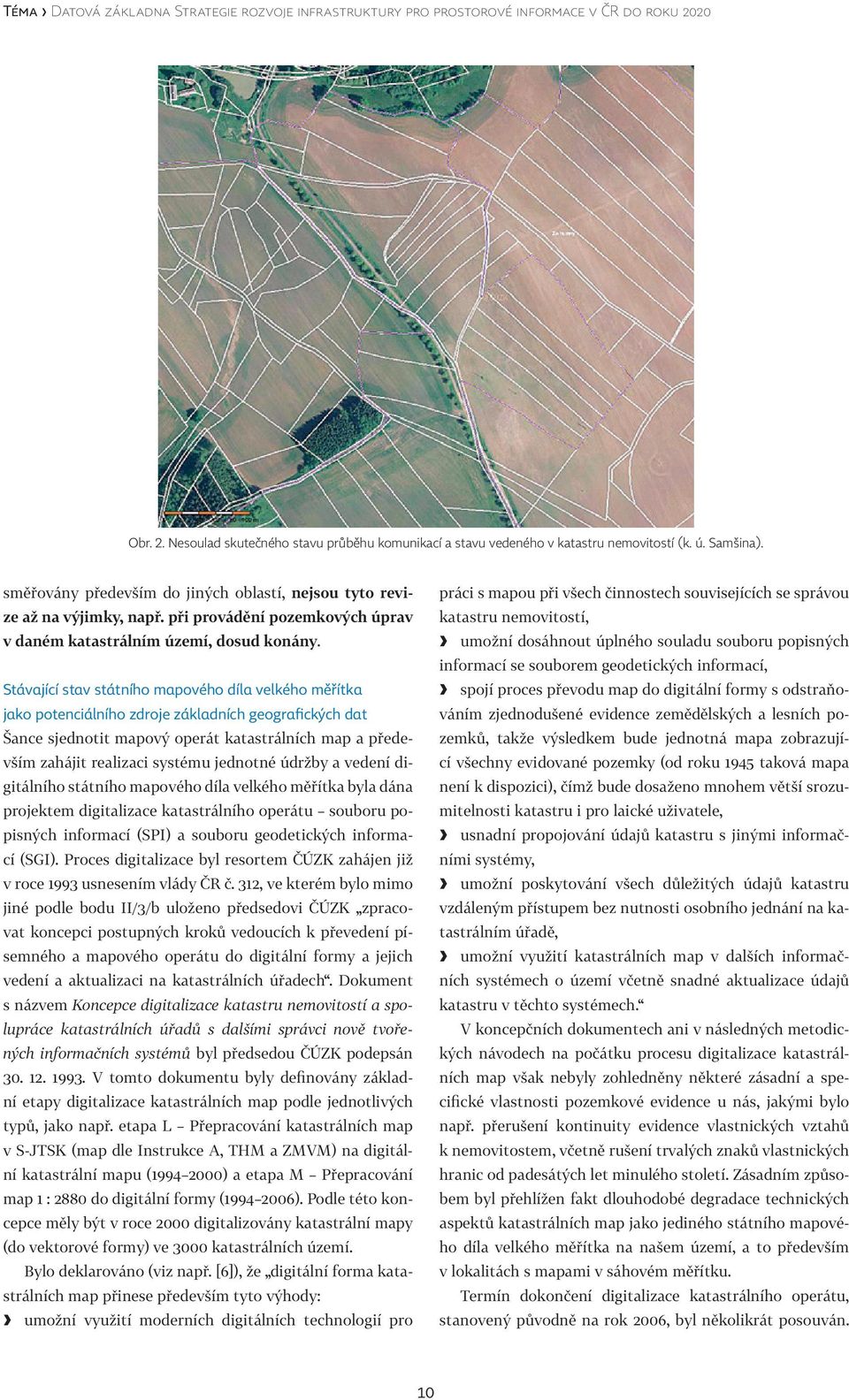 Stávající stav státního mapového díla velkého měřítka jako potenciálního zdroje základních geografických dat Šance sjednotit mapový operát katastrálních map a především zahájit realizaci systému