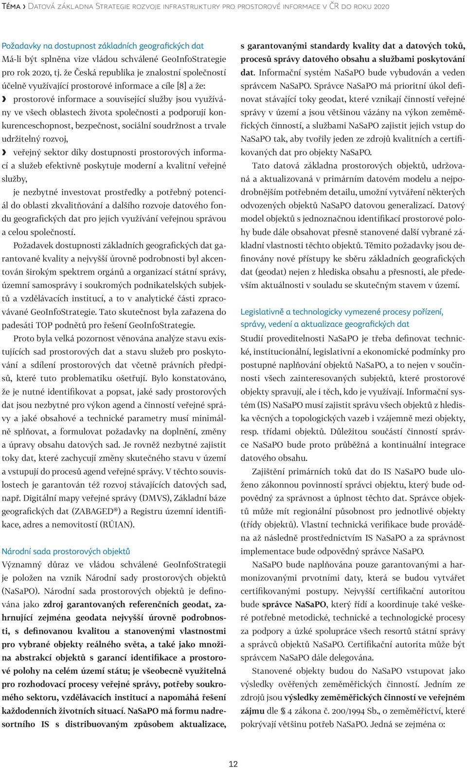 že Česká republika je znalostní společností účelně využívající prostorové informace a cíle [8] a že: prostorové informace a související služby jsou využívány ve všech oblastech života společnosti a