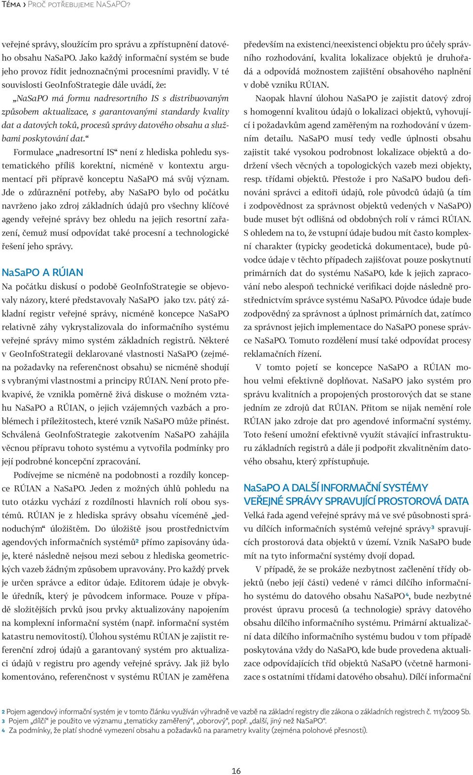 datového obsahu a službami poskytování dat. Formulace nadresortní IS není z hlediska pohledu systematického příliš korektní, nicméně v kontextu argumentací při přípravě konceptu NaSaPO má svůj význam.