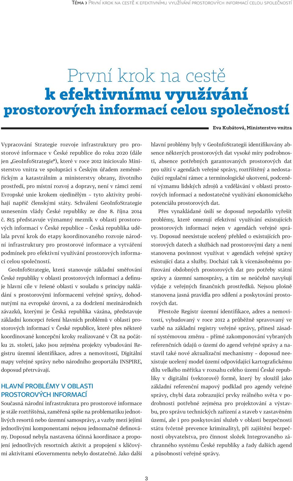 ve spolupráci s Českým úřadem zeměměřickým a katastrálním a ministerstvy obrany, životního prostředí, pro místní rozvoj a dopravy, není v rámci zemí Evropské unie krokem ojedinělým tyto aktivity