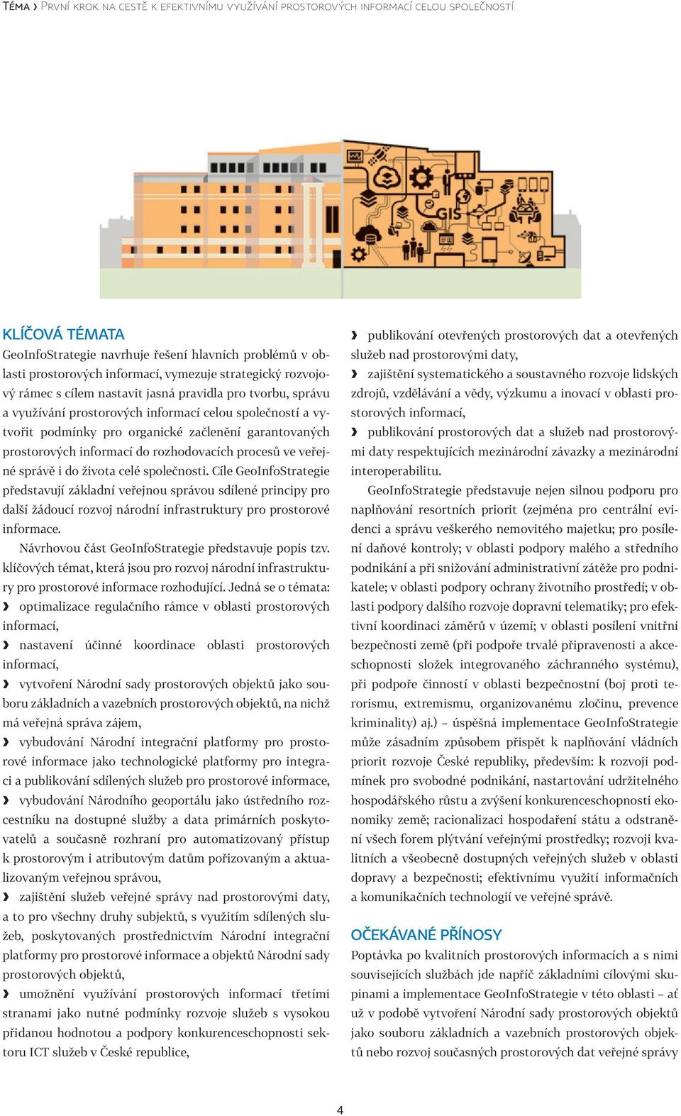 prostorových informací do rozhodovacích procesů ve veřejné správě i do života celé společnosti.